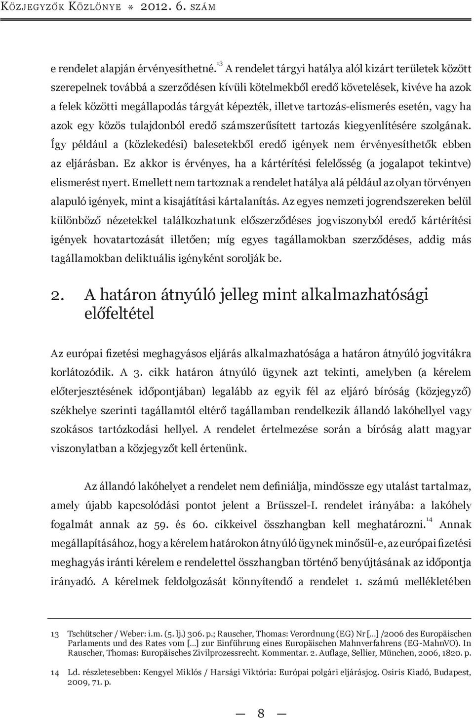 tartozás-elismerés esetén, vagy ha azok egy közös tulajdonból eredő számszerűsített tartozás kiegyenlítésére szolgának.