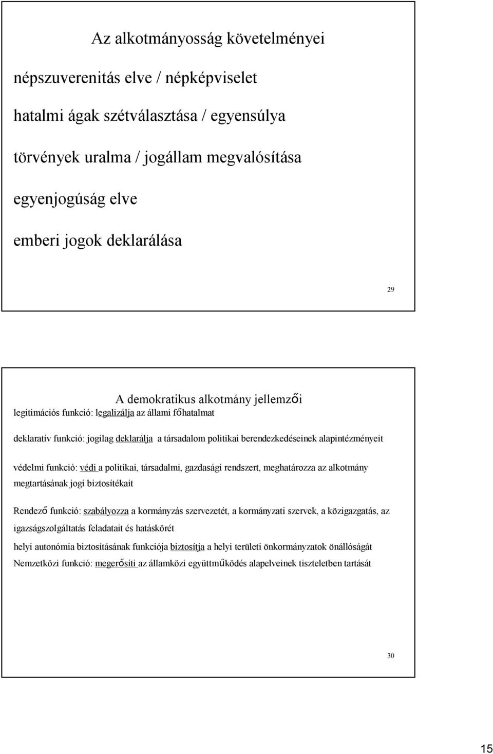 funkció: védi a politikai, társadalmi, gazdasági rendszert, meghatározza az alkotmány megtartásának jogi biztosítékait Rendező funkció: szabályozza a kormányzás szervezetét, a kormányzati szervek, a