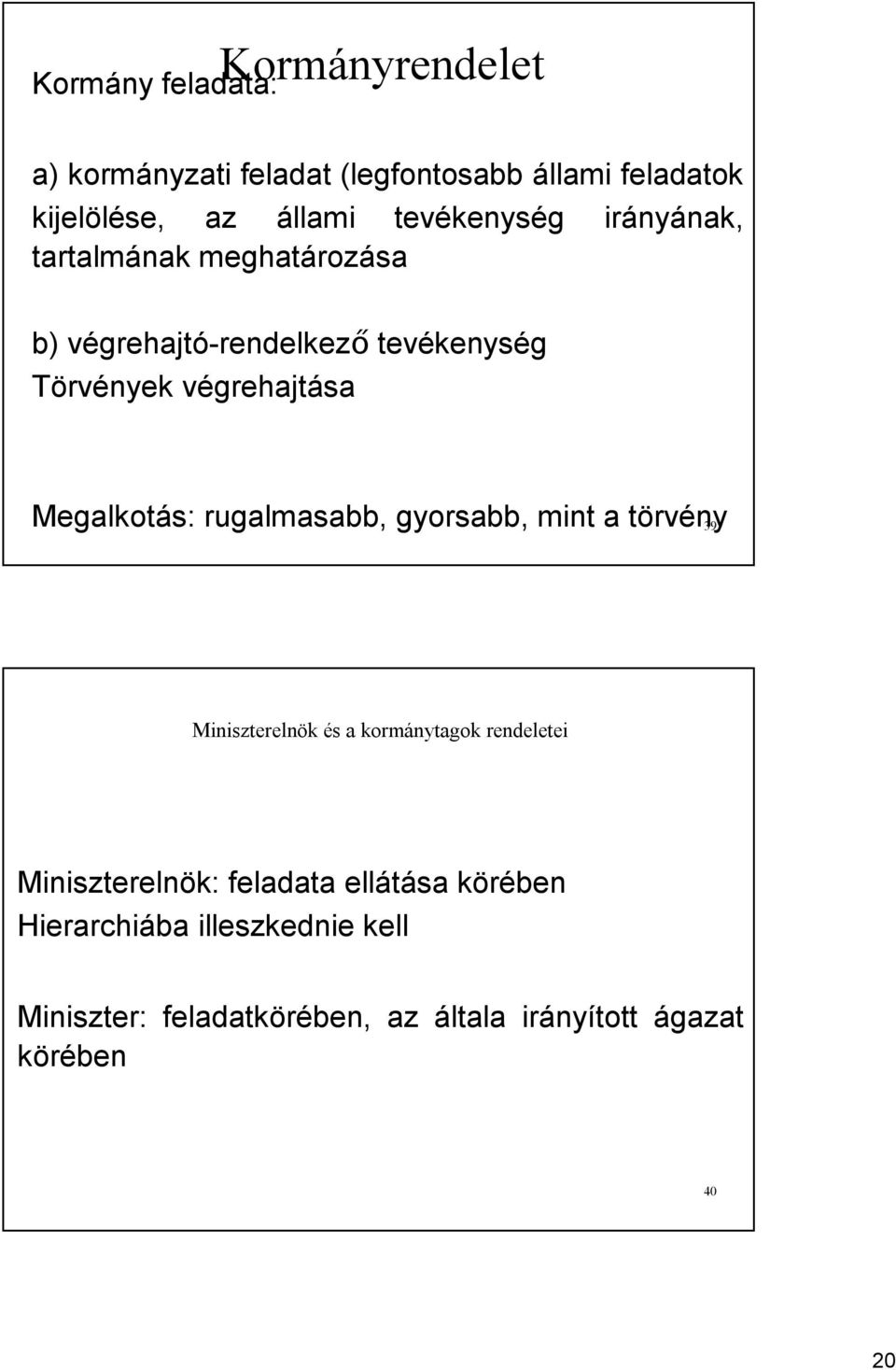 Megalkotás: rugalmasabb, gyorsabb, mint a törvény 39 Miniszterelnök és a kormánytagok rendeletei Miniszterelnök: