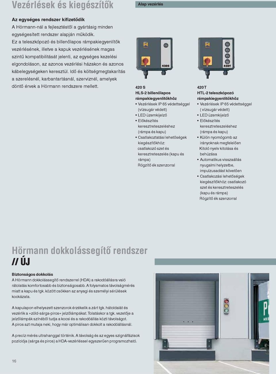 azonos kábelegységeken keresztül. Idő és költségmegtakarítás a szerelésnél, karbantartásnál, szerviznél, amelyek döntő érvek a Hörmann rendszere mellett.