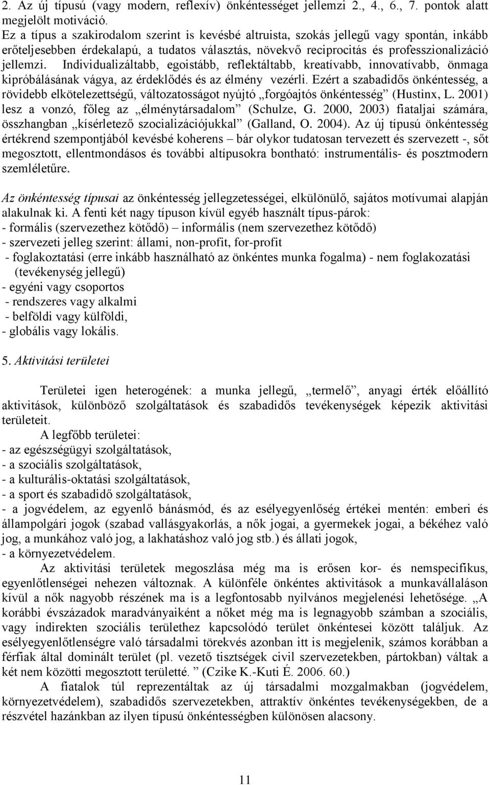 Individualizáltabb, egoistább, reflektáltabb, kreatívabb, innovatívabb, önmaga kipróbálásának vágya, az érdeklődés és az élmény vezérli.