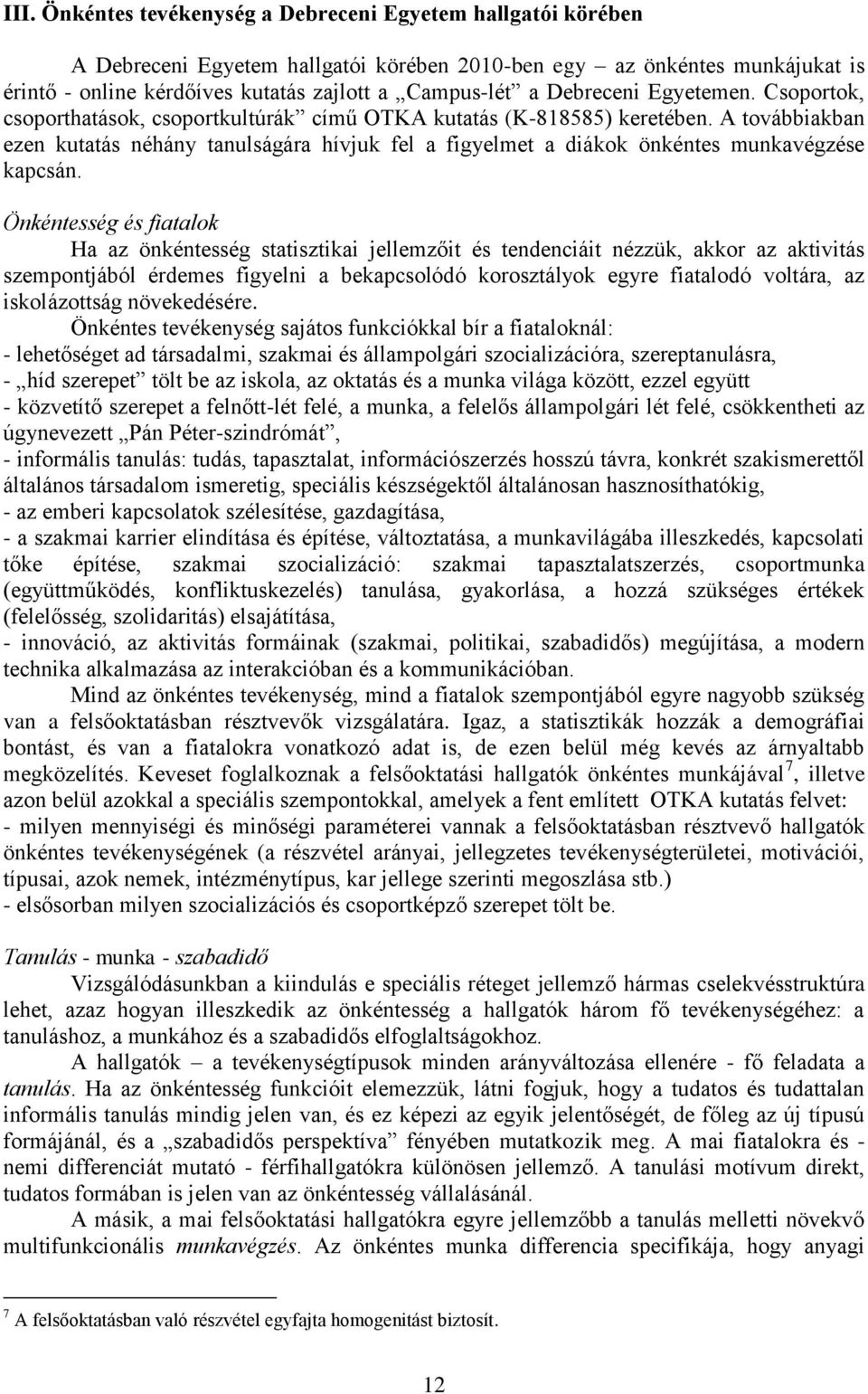 A továbbiakban ezen kutatás néhány tanulságára hívjuk fel a figyelmet a diákok önkéntes munkavégzése kapcsán.