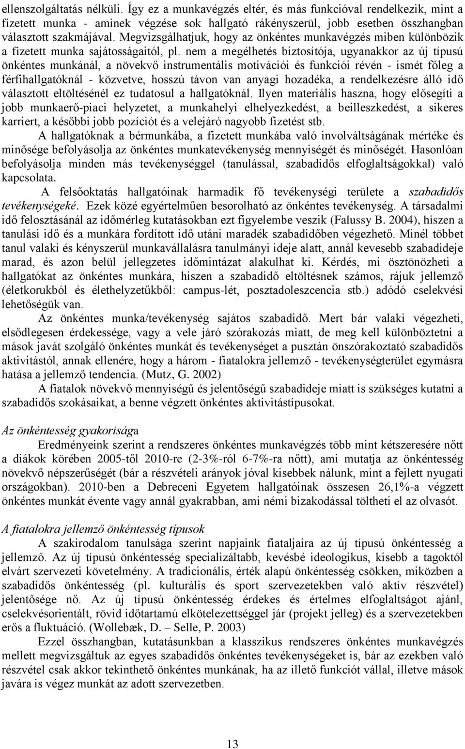 nem a megélhetés biztosítója, ugyanakkor az új típusú önkéntes munkánál, a növekvő instrumentális motivációi és funkciói révén - ismét főleg a férfihallgatóknál - közvetve, hosszú távon van anyagi