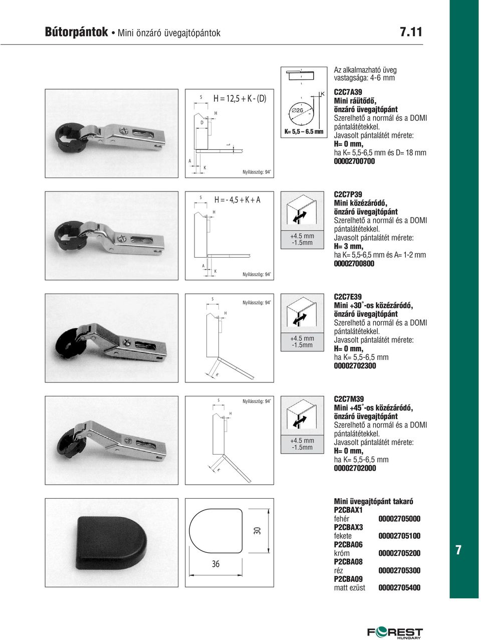 Javasolt pántalátét mérete: H= 0 mm, ha K= 5,5-6,5 mm és D= 18 mm 000020000 S A H = - 4,5 + K + A H K Nyílásszög: 94 +4.5 mm -1.