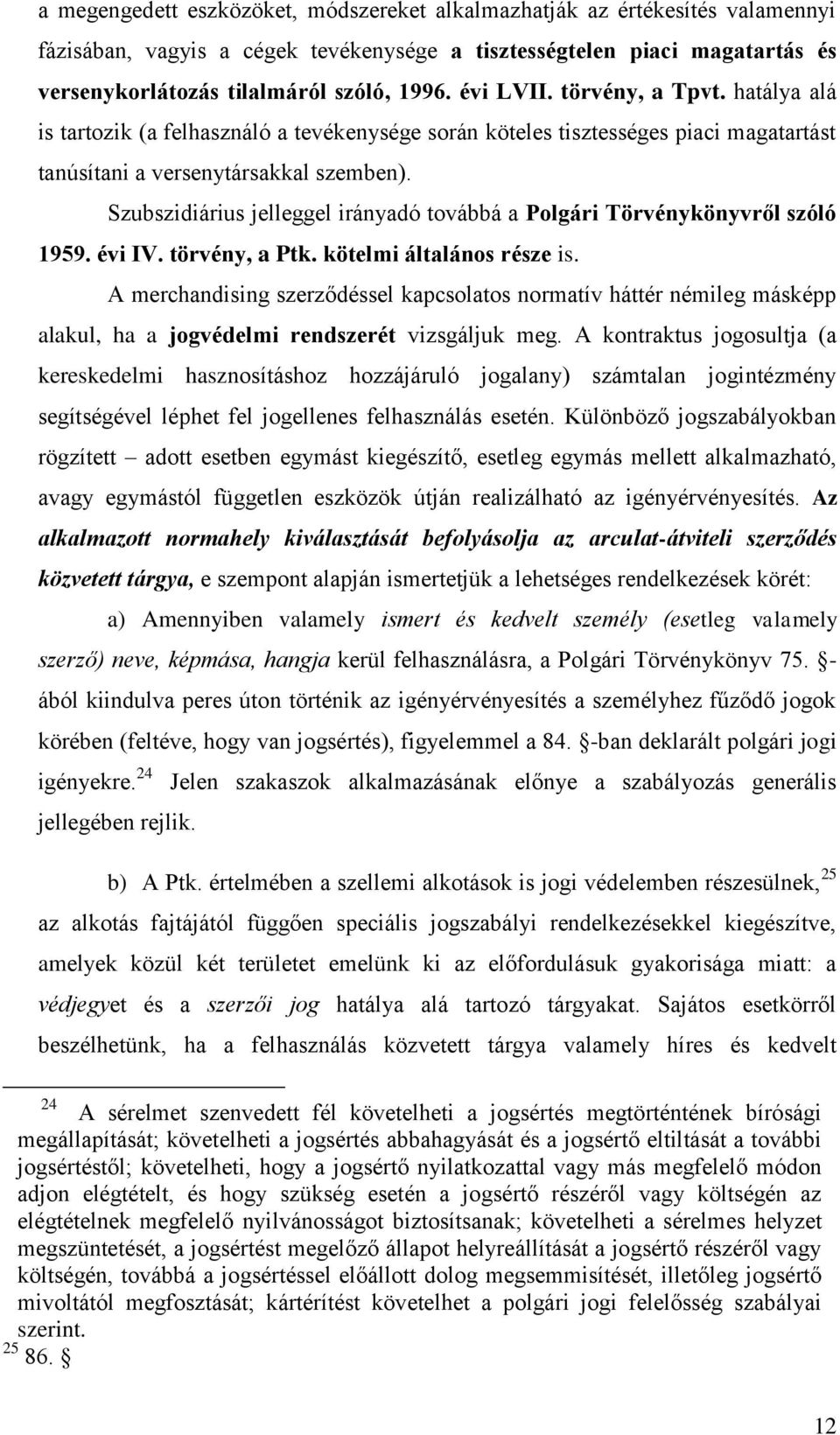 Szubszidiárius jelleggel irányadó továbbá a Polgári Törvénykönyvről szóló 1959. évi IV. törvény, a Ptk. kötelmi általános része is.