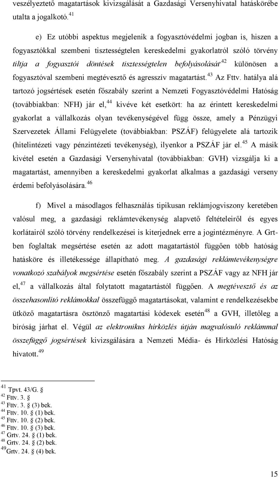 befolyásolását,42 különösen a fogyasztóval szembeni megtévesztő és agresszív magatartást. 43 Az Fttv.