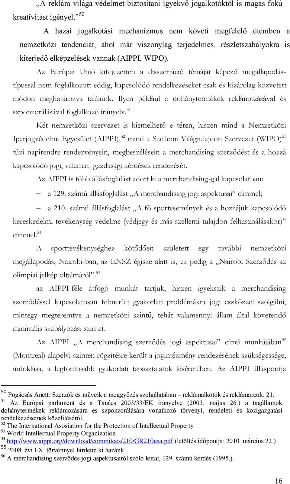 Az Európai Unió kifejezetten a disszertáció témáját képező megállapodástípussal nem foglalkozott eddig, kapcsolódó rendelkezéseket csak és kizárólag közvetett módon meghatározva találunk.