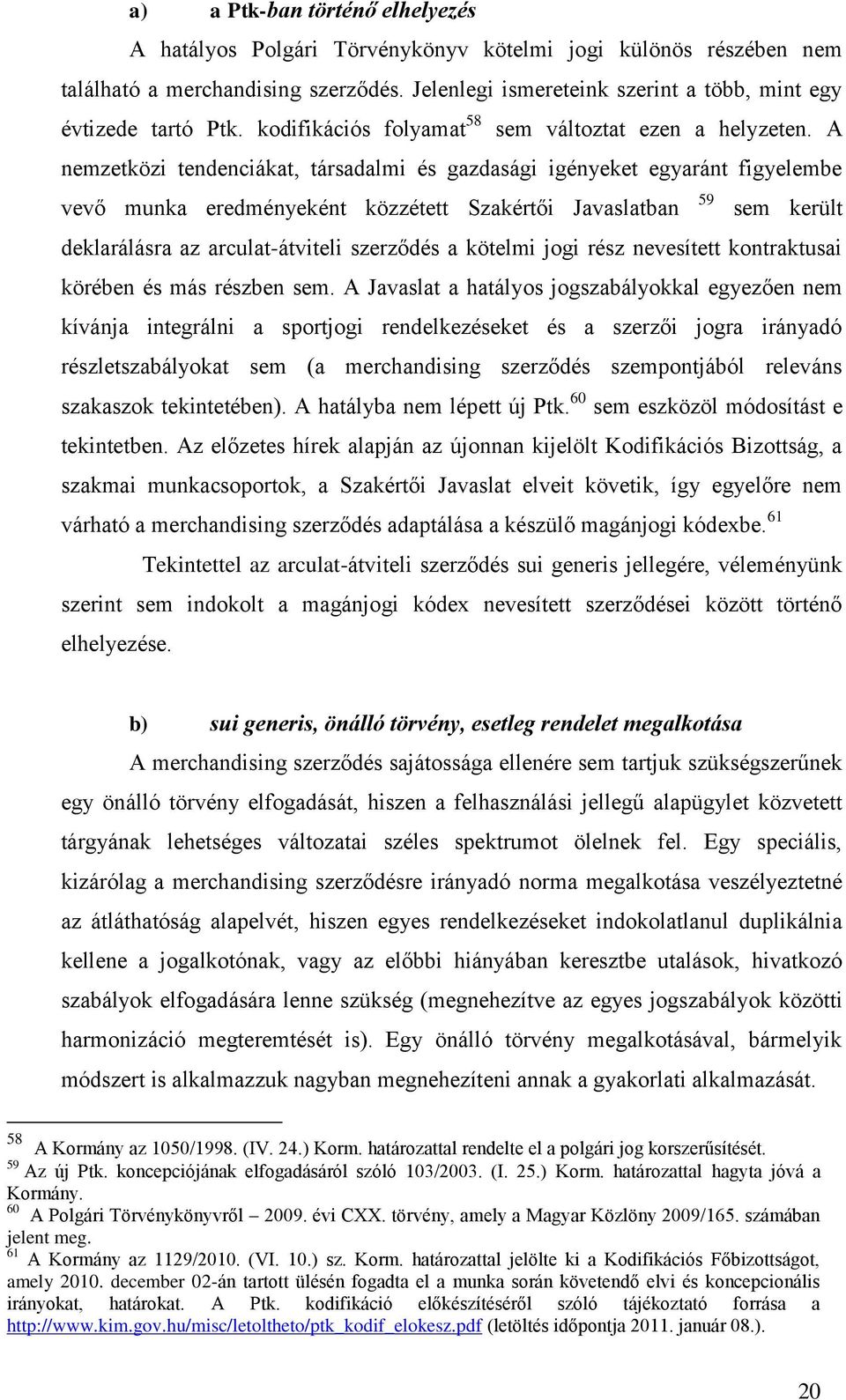 A nemzetközi tendenciákat, társadalmi és gazdasági igényeket egyaránt figyelembe vevő munka eredményeként közzétett Szakértői Javaslatban 59 sem került deklarálásra az arculat-átviteli szerződés a