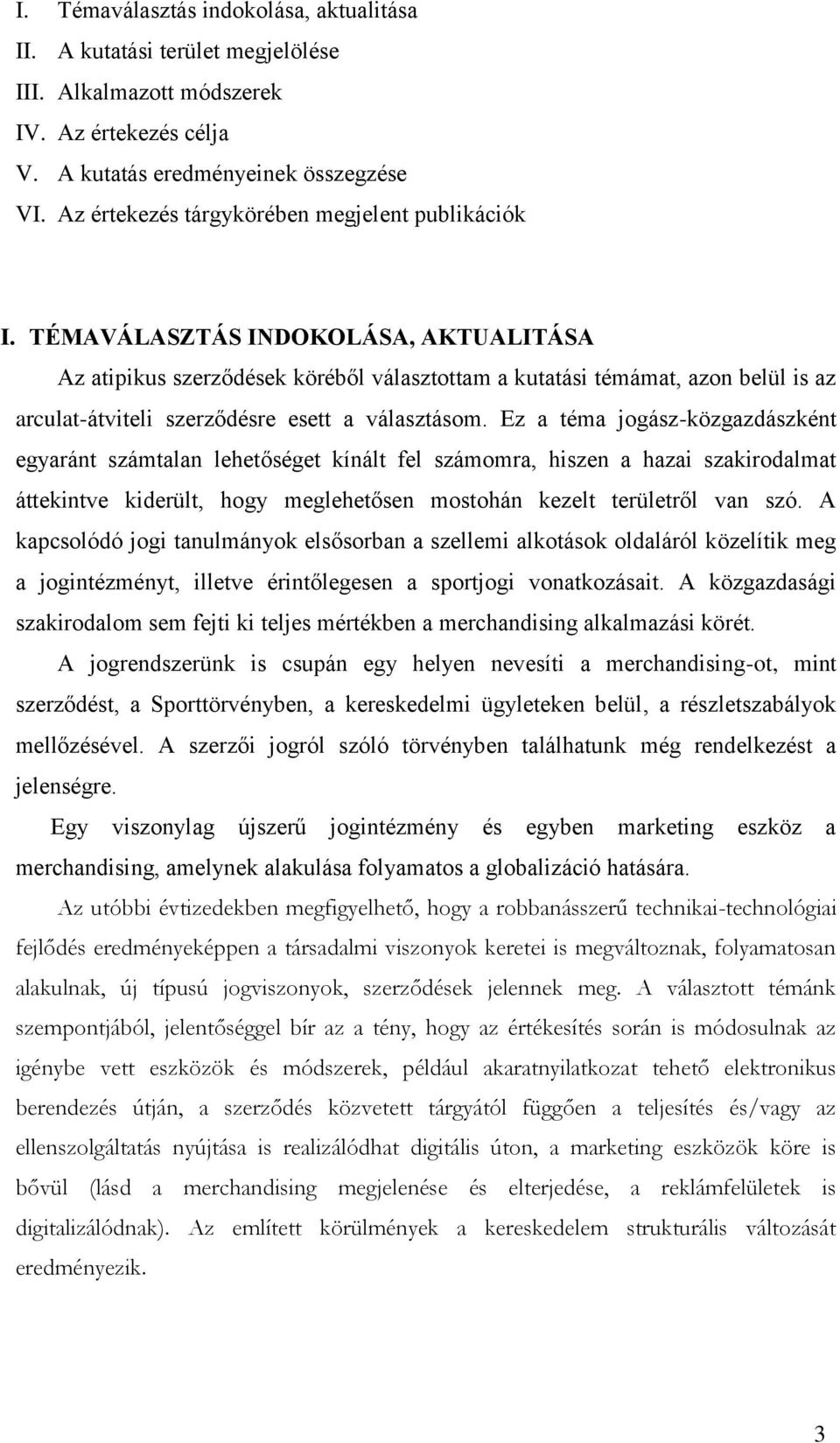 TÉMAVÁLASZTÁS INDOKOLÁSA, AKTUALITÁSA Az atipikus szerződések köréből választottam a kutatási témámat, azon belül is az arculat-átviteli szerződésre esett a választásom.