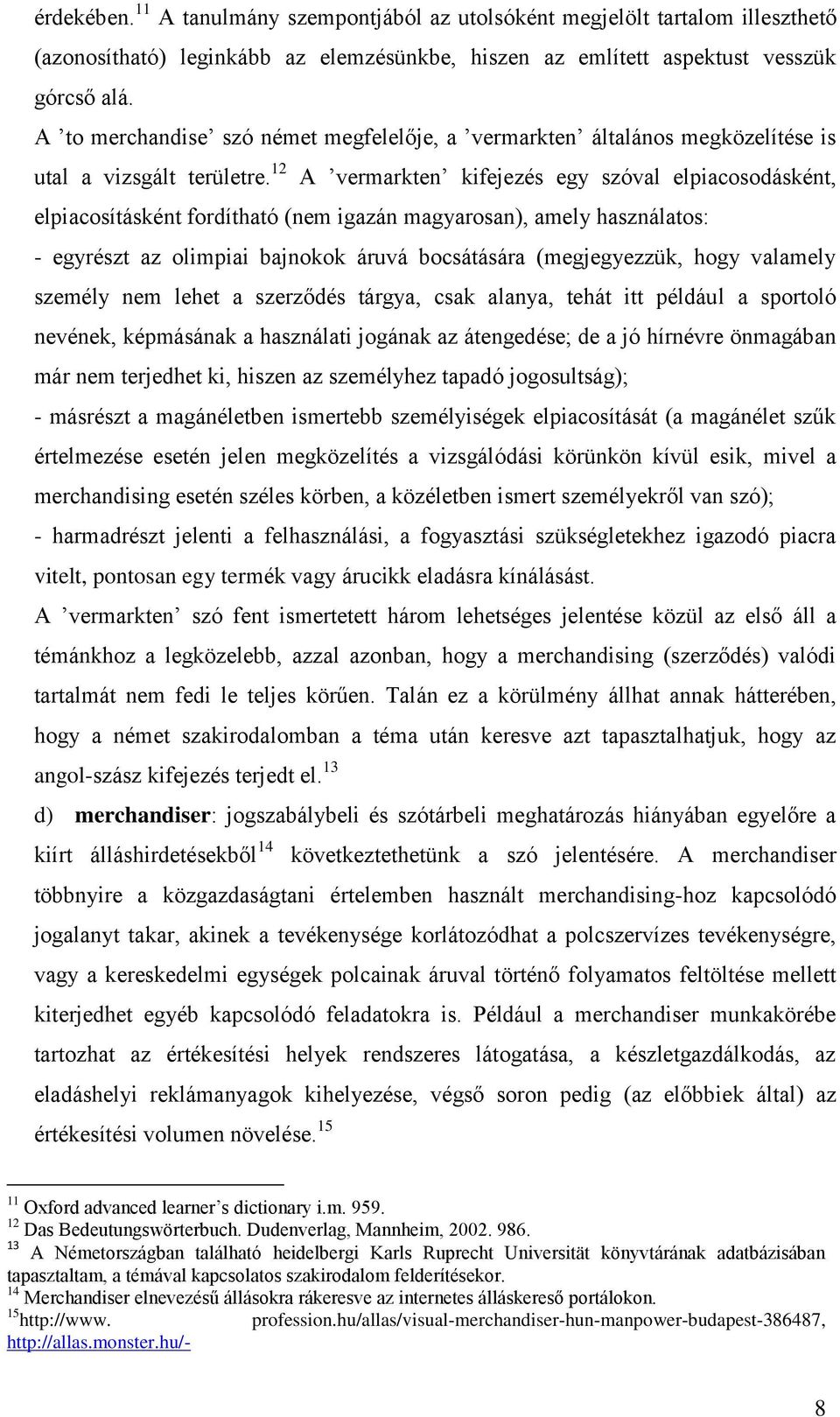 12 A vermarkten kifejezés egy szóval elpiacosodásként, elpiacosításként fordítható (nem igazán magyarosan), amely használatos: - egyrészt az olimpiai bajnokok áruvá bocsátására (megjegyezzük, hogy