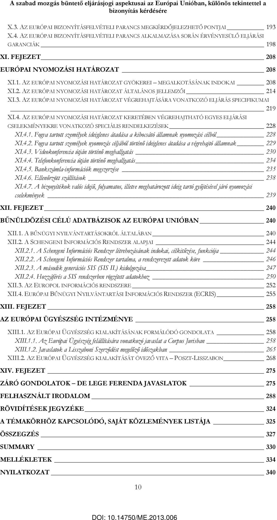 2. AZ EURÓPAI NYOMOZÁSI HATÁROZAT ÁLTALÁNOS JELLEMZŐI 214 XI.3. AZ EURÓPAI NYOMOZÁSI HATÁROZAT VÉGREHAJTÁSÁRA VONATKOZÓ ELJÁRÁS SPECIFIKUMAI 219 XI.4. AZ EURÓPAI NYOMOZÁSI HATÁROZAT KERETÉBEN VÉGREHAJTHATÓ EGYES ELJÁRÁSI CSELEKMÉNYEKRE VONATKOZÓ SPECIÁLIS RENDELKEZÉSEK 228 XI.