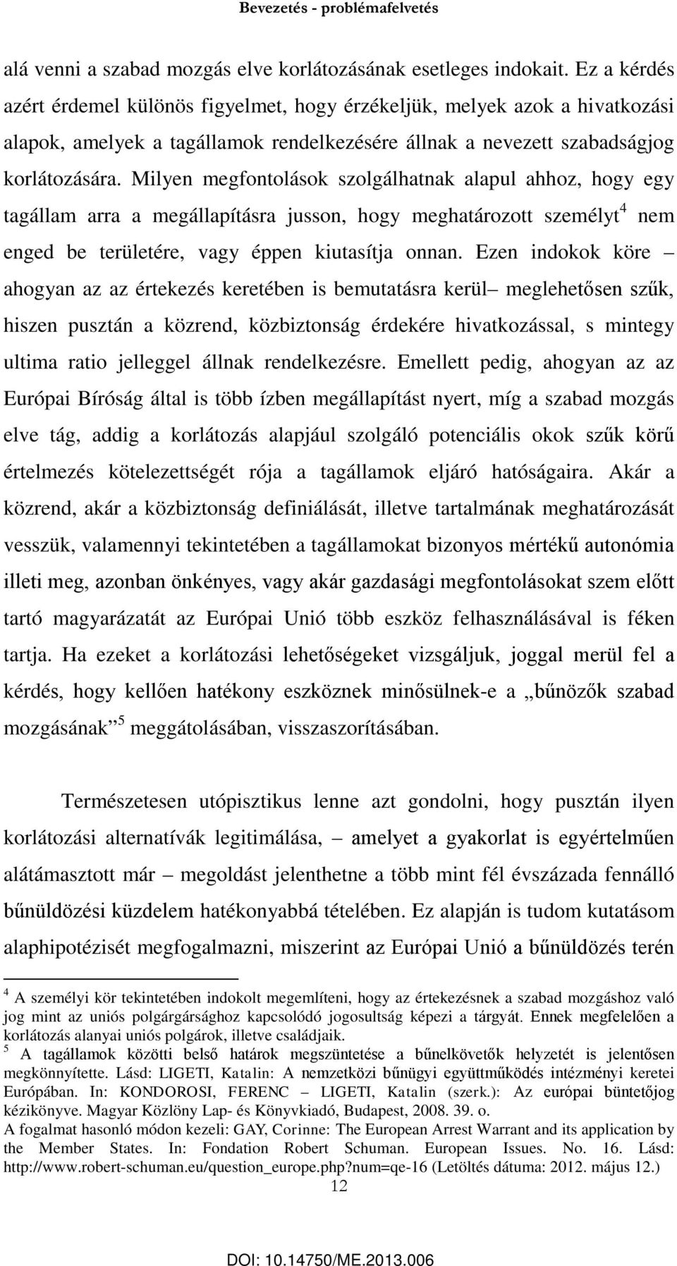 Milyen megfontolások szolgálhatnak alapul ahhoz, hogy egy tagállam arra a megállapításra jusson, hogy meghatározott személyt 4 nem enged be területére, vagy éppen kiutasítja onnan.