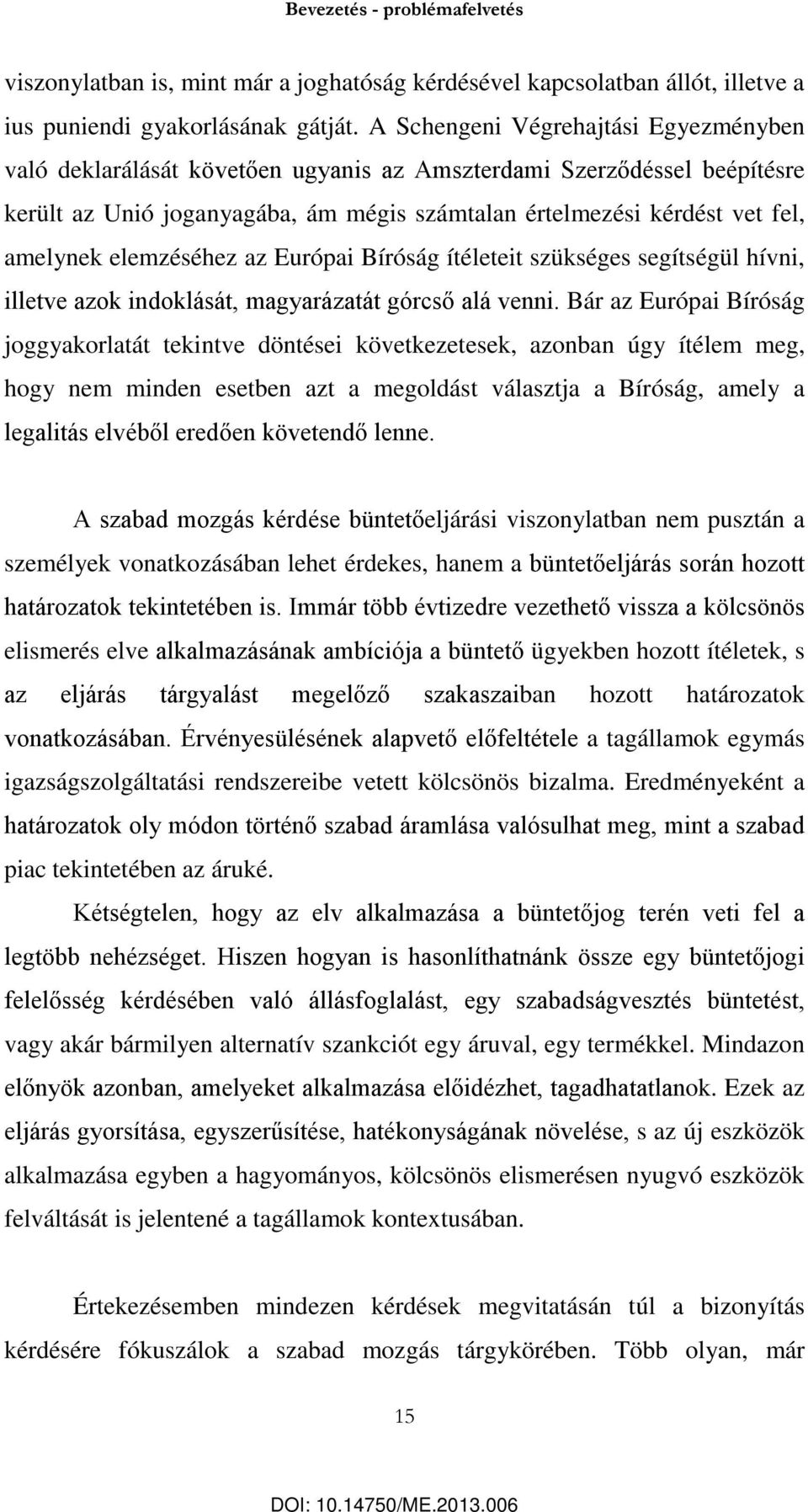 elemzéséhez az Európai Bíróság ítéleteit szükséges segítségül hívni, illetve azok indoklását, magyarázatát górcső alá venni.