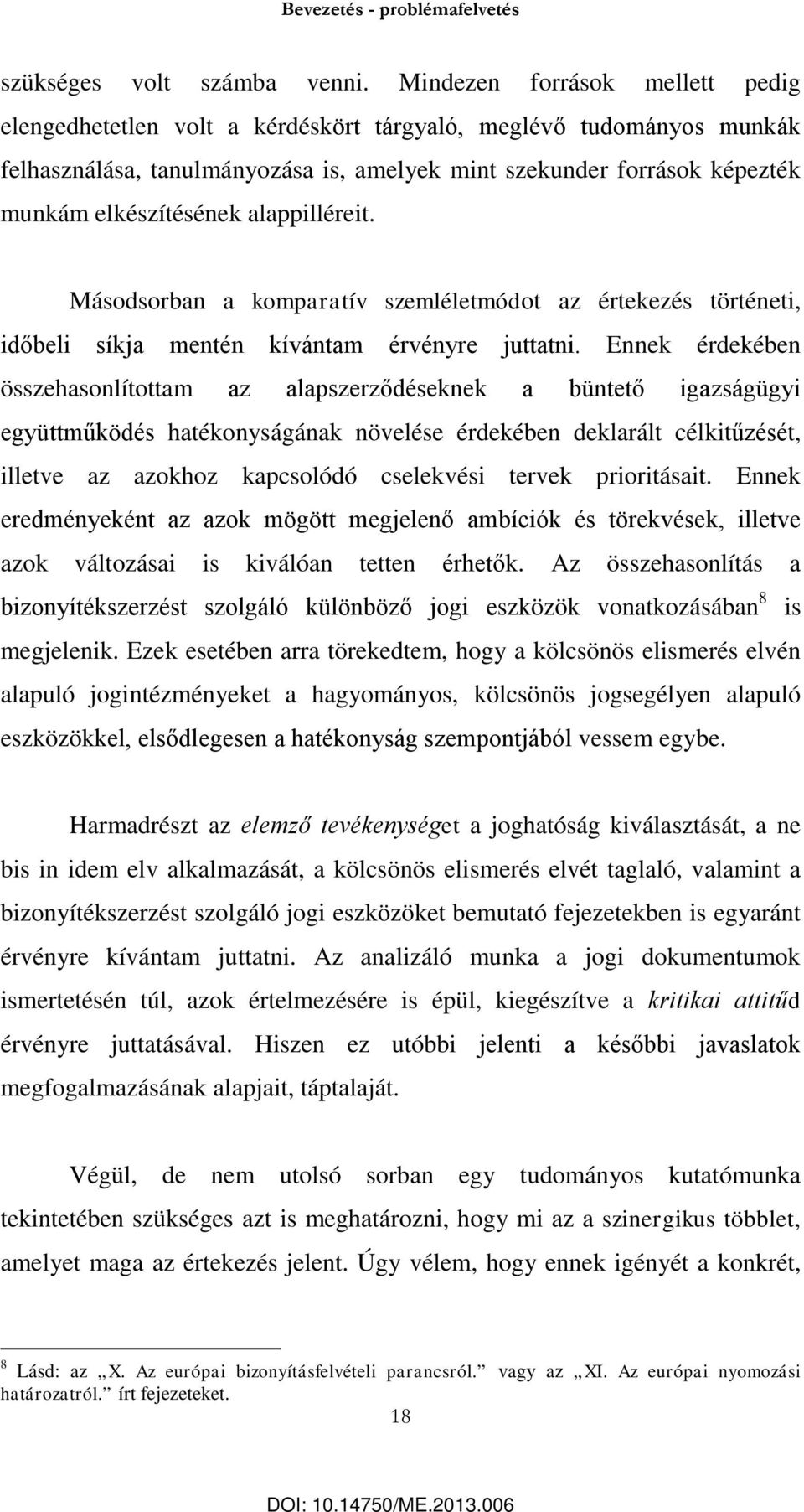 alappilléreit. Másodsorban a komparatív szemléletmódot az értekezés történeti, időbeli síkja mentén kívántam érvényre juttatni.