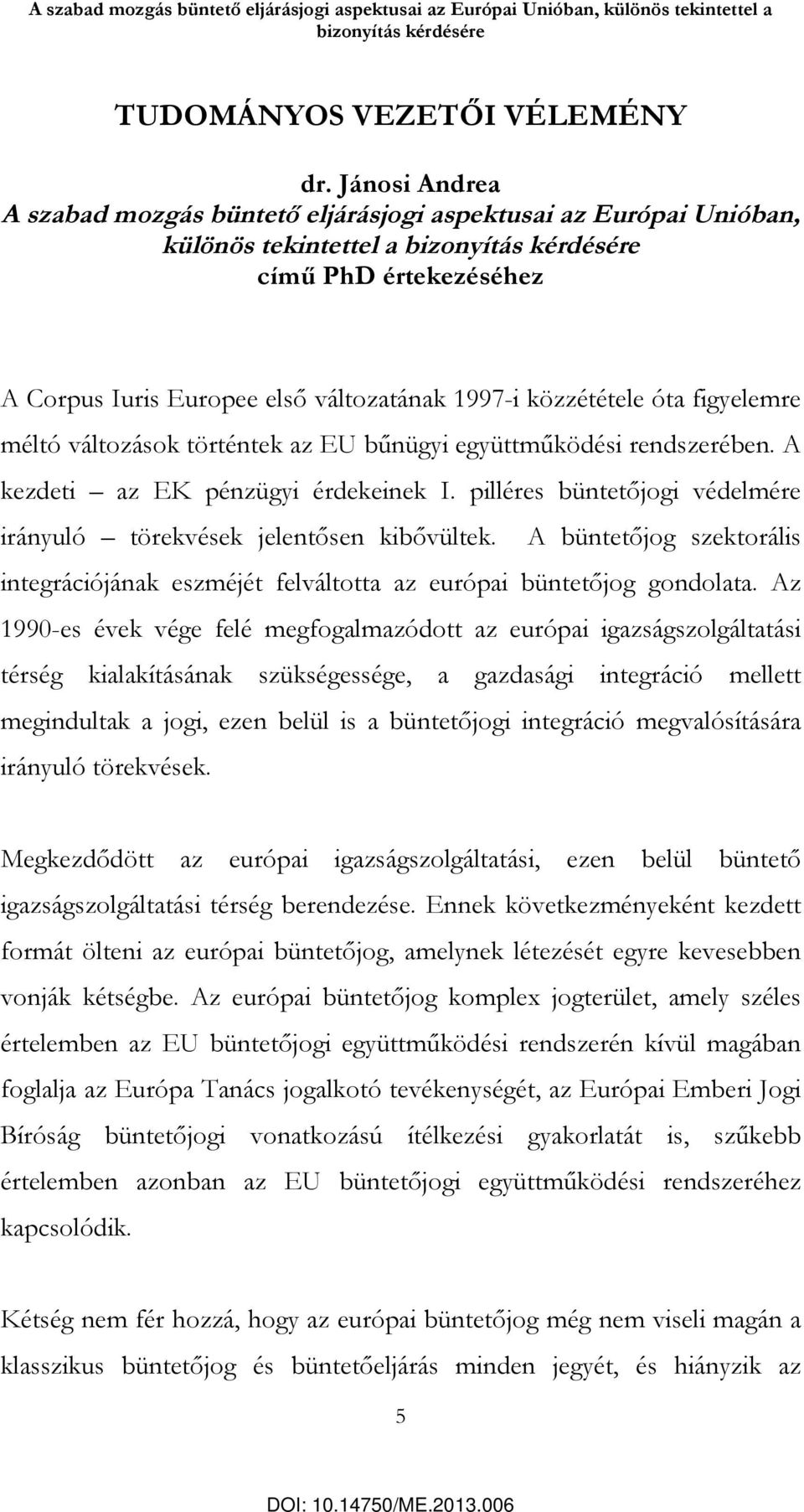 közzététele óta figyelemre méltó változások történtek az EU bűnügyi együttműködési rendszerében. A kezdeti az EK pénzügyi érdekeinek I.