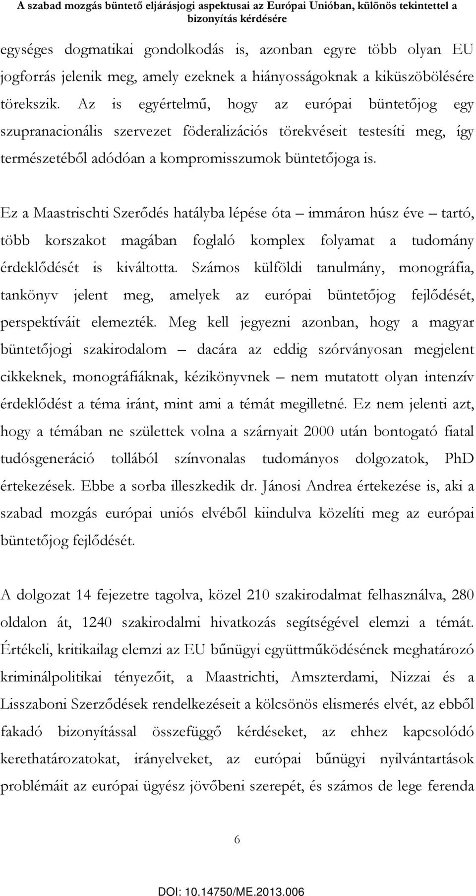 Az is egyértelmű, hogy az európai büntetőjog egy szupranacionális szervezet föderalizációs törekvéseit testesíti meg, így természetéből adódóan a kompromisszumok büntetőjoga is.