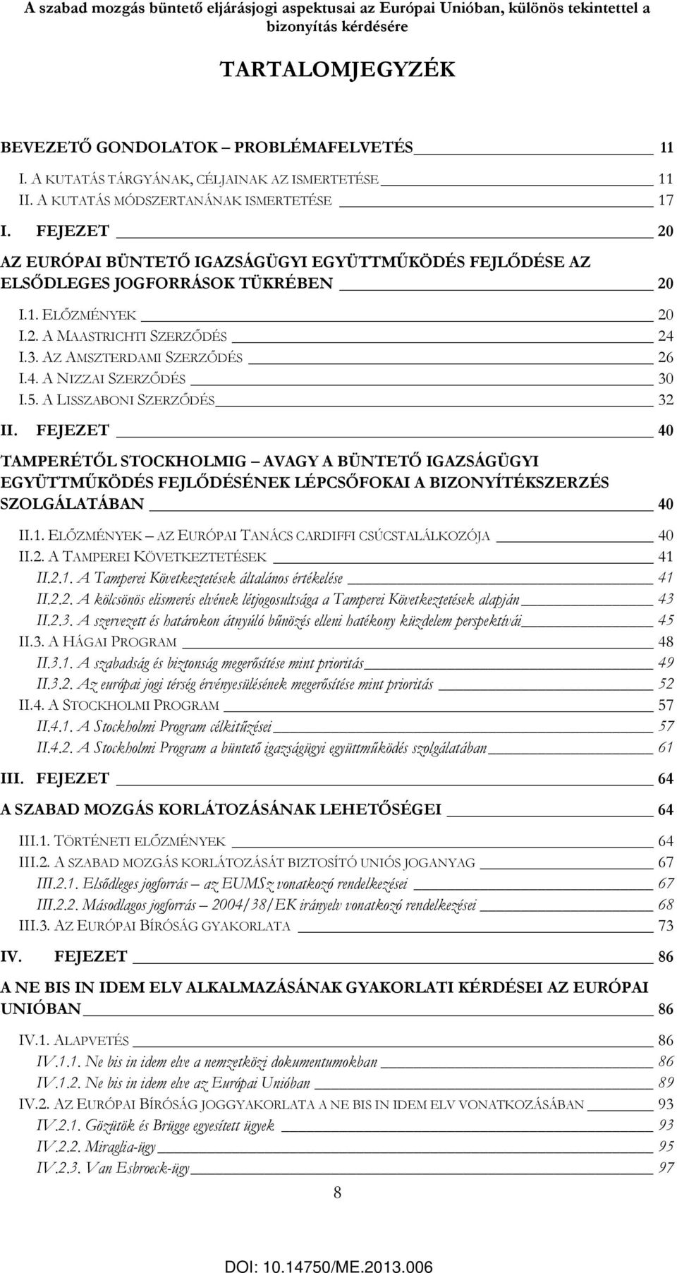 FEJEZET 20 AZ EURÓPAI BÜNTETŐ IGAZSÁGÜGYI EGYÜTTMŰKÖDÉS FEJLŐDÉSE AZ ELSŐDLEGES JOGFORRÁSOK TÜKRÉBEN 20 I.1. ELŐZMÉNYEK 20 I.2. A MAASTRICHTI SZERZŐDÉS 24 I.3. AZ AMSZTERDAMI SZERZŐDÉS 26 I.4. A NIZZAI SZERZŐDÉS 30 I.