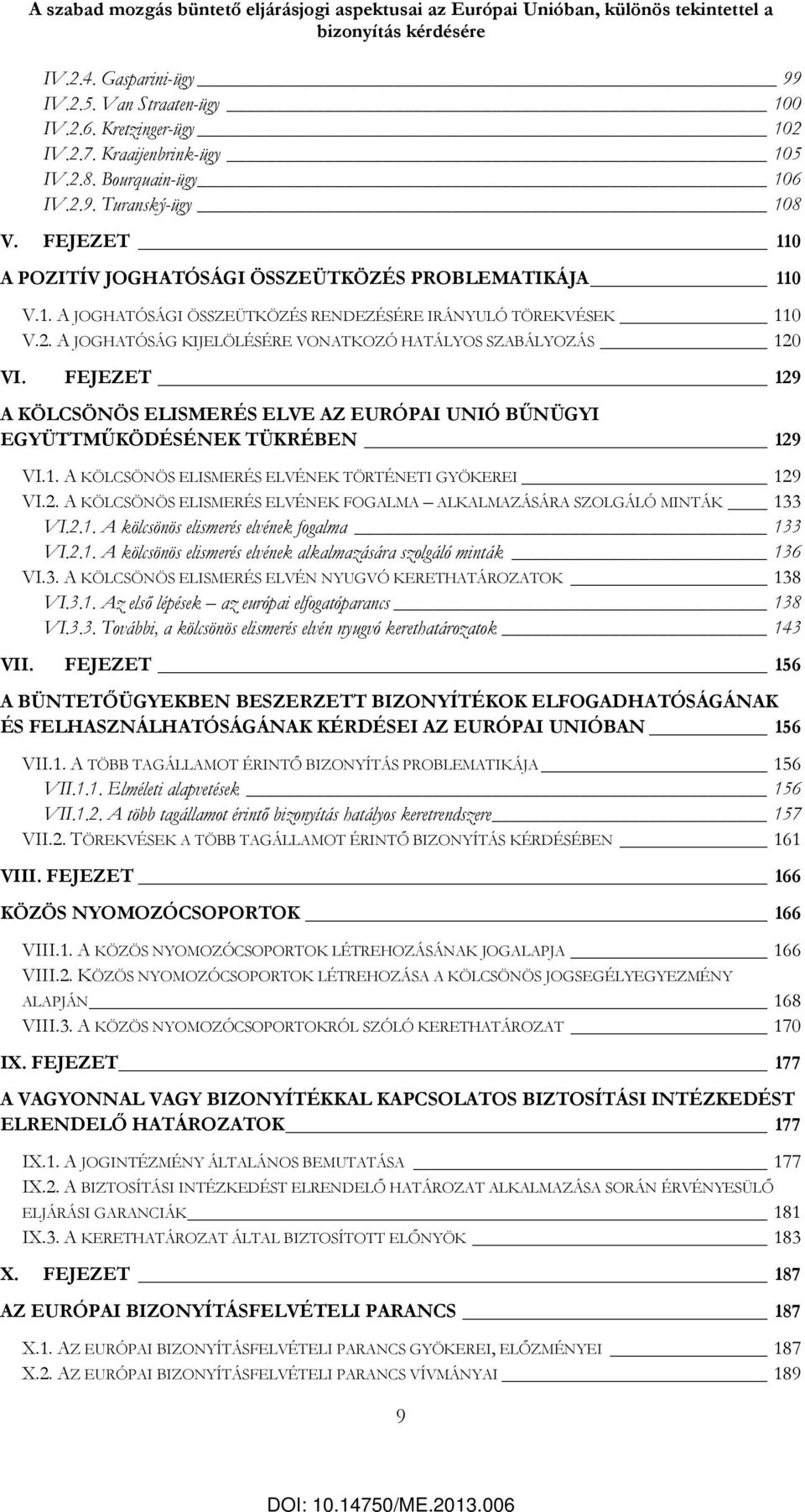 2. A JOGHATÓSÁG KIJELÖLÉSÉRE VONATKOZÓ HATÁLYOS SZABÁLYOZÁS 120 VI. FEJEZET 129 A KÖLCSÖNÖS ELISMERÉS ELVE AZ EURÓPAI UNIÓ BŰNÜGYI EGYÜTTMŰKÖDÉSÉNEK TÜKRÉBEN 129 VI.1. A KÖLCSÖNÖS ELISMERÉS ELVÉNEK TÖRTÉNETI GYÖKEREI 129 VI.