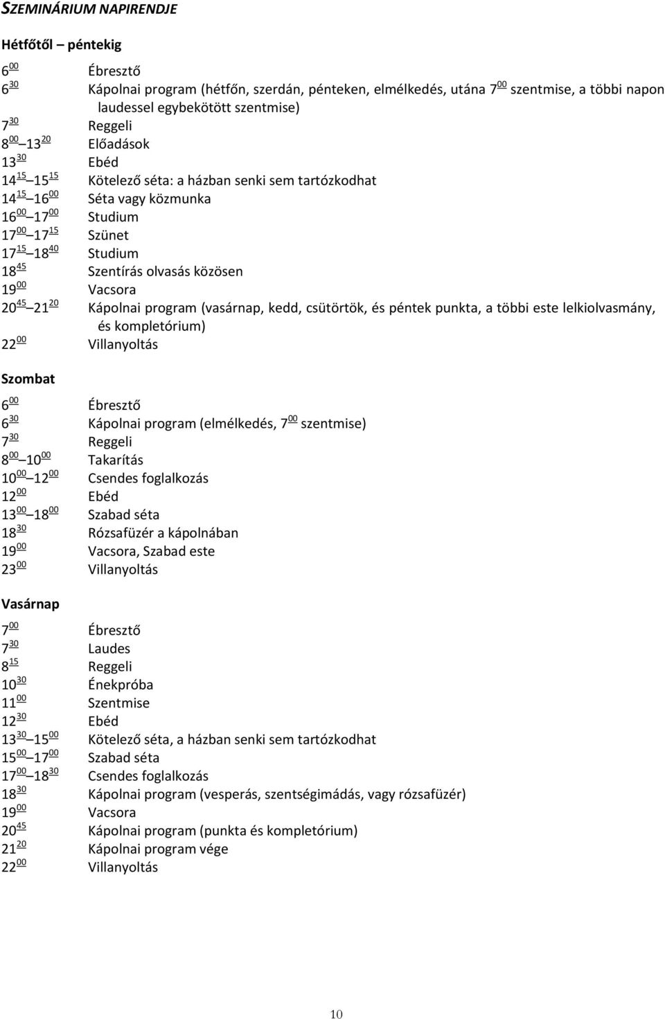 olvasás közösen 19 00 Vacsora 20 45 21 20 Kápolnai program (vasárnap, kedd, csütörtök, és péntek punkta, a többi este lelkiolvasmány, és kompletórium) 22 00 Villanyoltás Szombat 6 00 Ébresztő 6 30