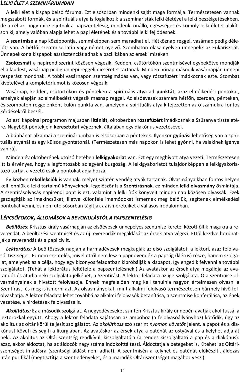 önálló, egészséges és komoly lelki életet alakítson ki, amely valóban alapja lehet a papi életének és a további lelki fejlődésnek. A szentmise a nap középpontja, semmiképpen sem maradhat el.