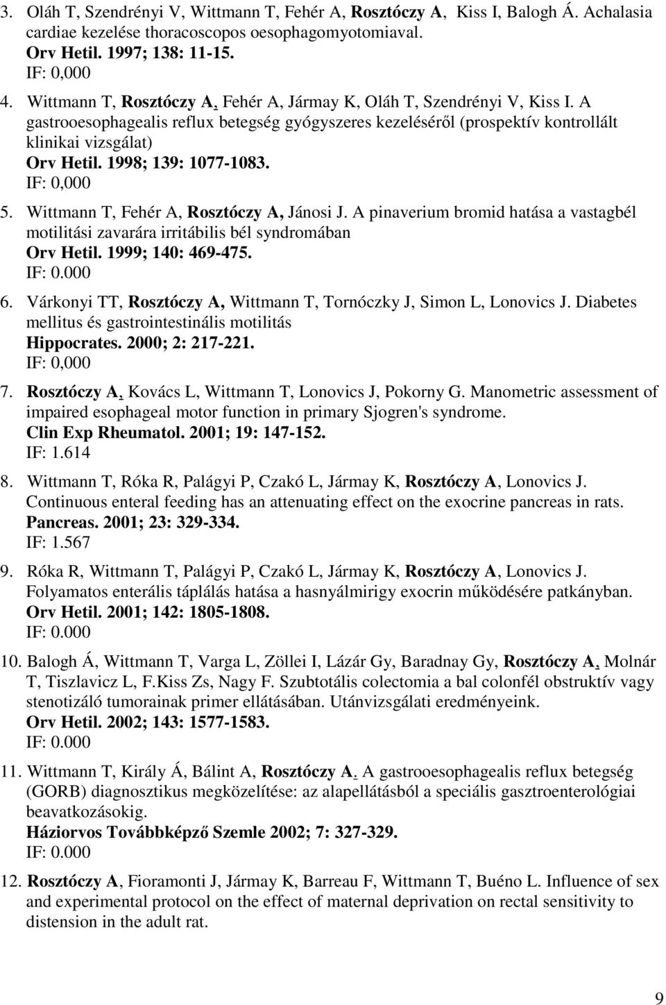 1998; 139: 1077-1083. IF: 0,000 5. Wittmann T, Fehér A, Rosztóczy A, Jánosi J. A pinaverium bromid hatása a vastagbél motilitási zavarára irritábilis bél syndromában Orv Hetil. 1999; 140: 469-475. 6.