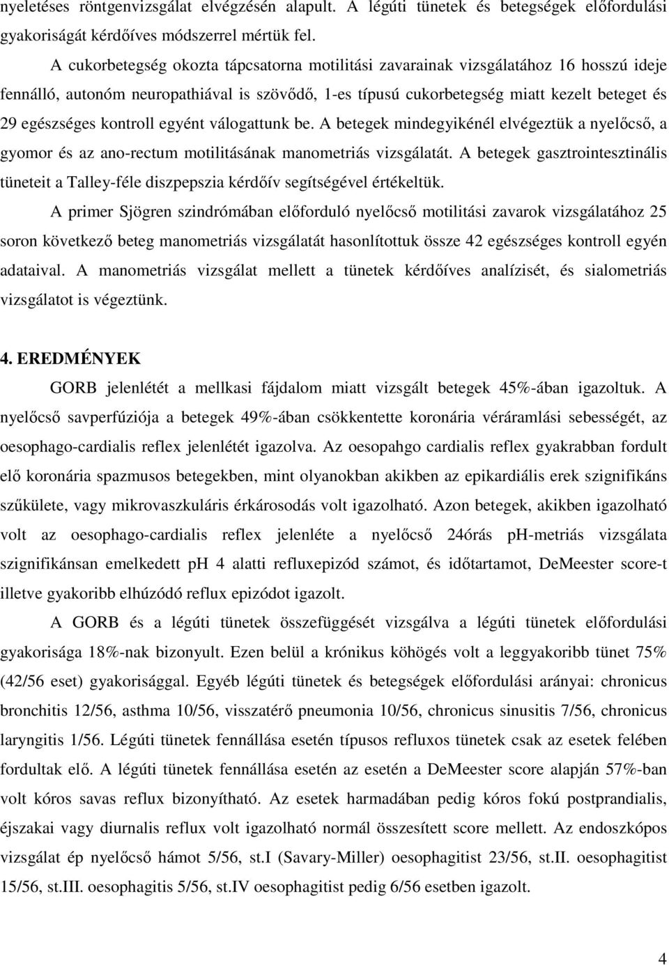 kontroll egyént válogattunk be. A betegek mindegyikénél elvégeztük a nyelıcsı, a gyomor és az ano-rectum motilitásának manometriás vizsgálatát.