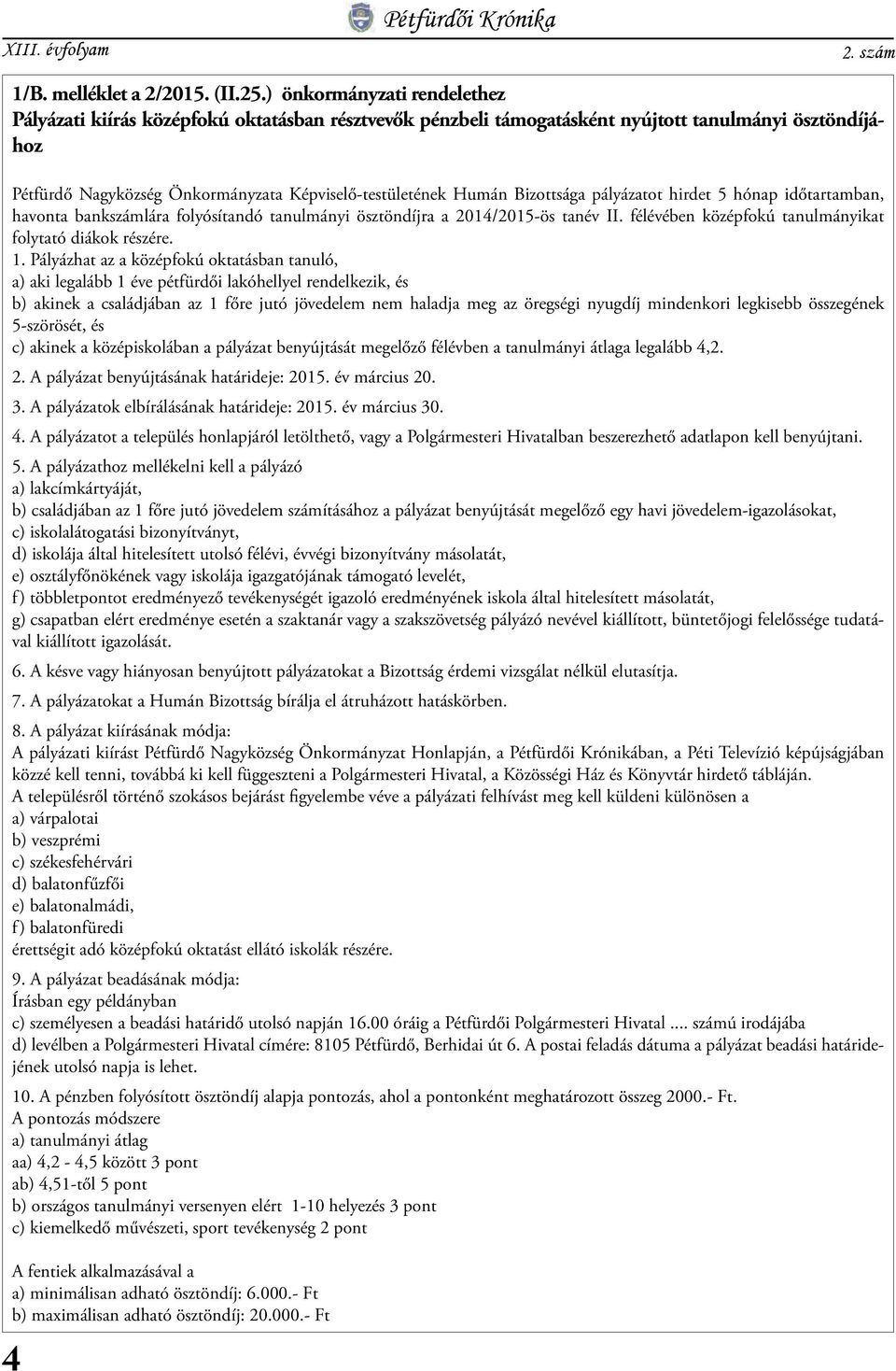 Bizottsága pályázatot hirdet 5 hónap időtartamban, havonta bankszámlára folyósítandó tanulmányi ösztöndíjra a 2014/2015-ös tanév II. félévében középfokú tanulmányikat folytató diákok részére. 1.