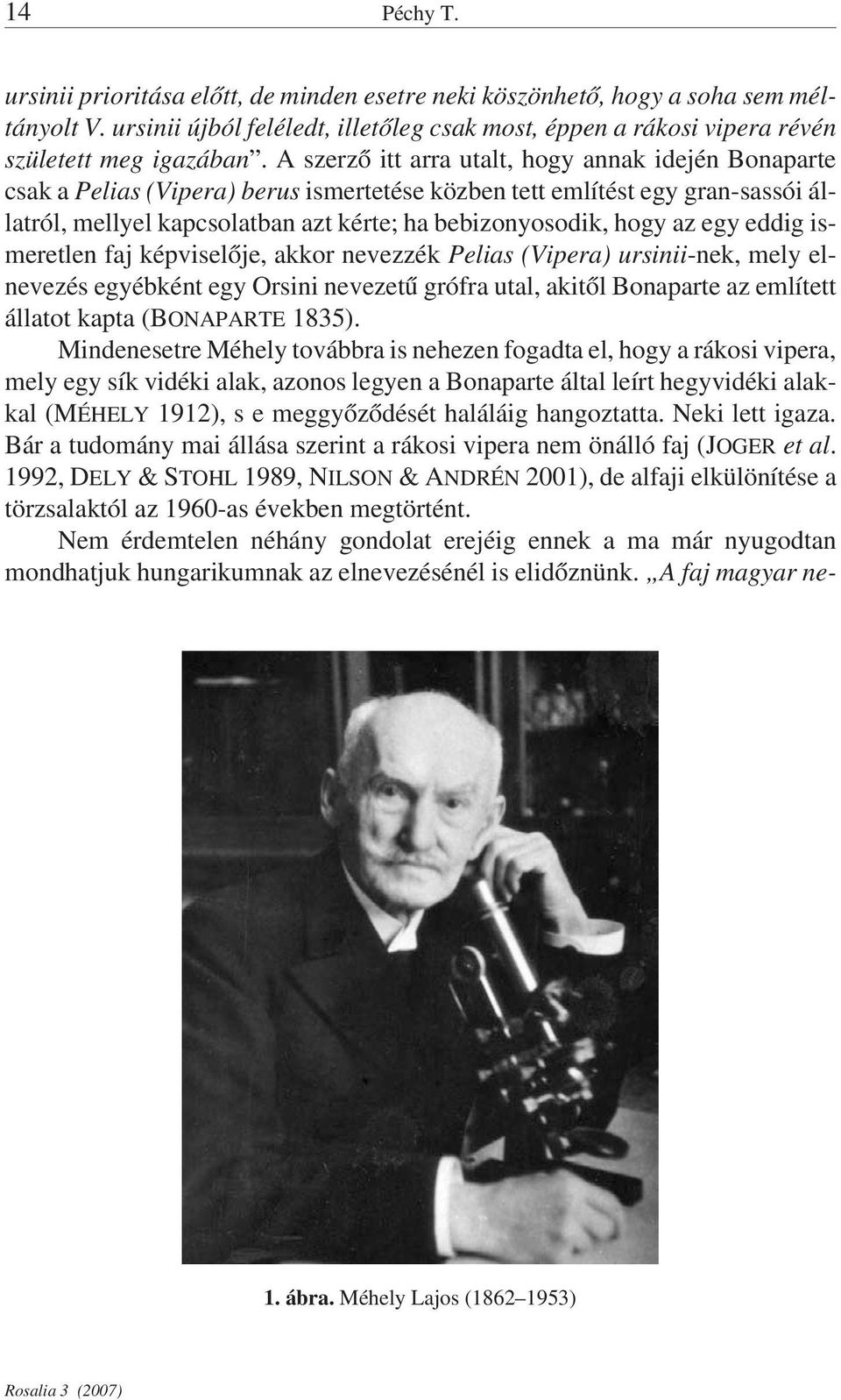 egy eddig ismeretlen faj képviselője, akkor nevezzék Pelias (Vipera) ursinii-nek, mely elnevezés egyébként egy Orsini nevezetű grófra utal, akitől Bonaparte az említett állatot kapta (BONAPARTE 1835).