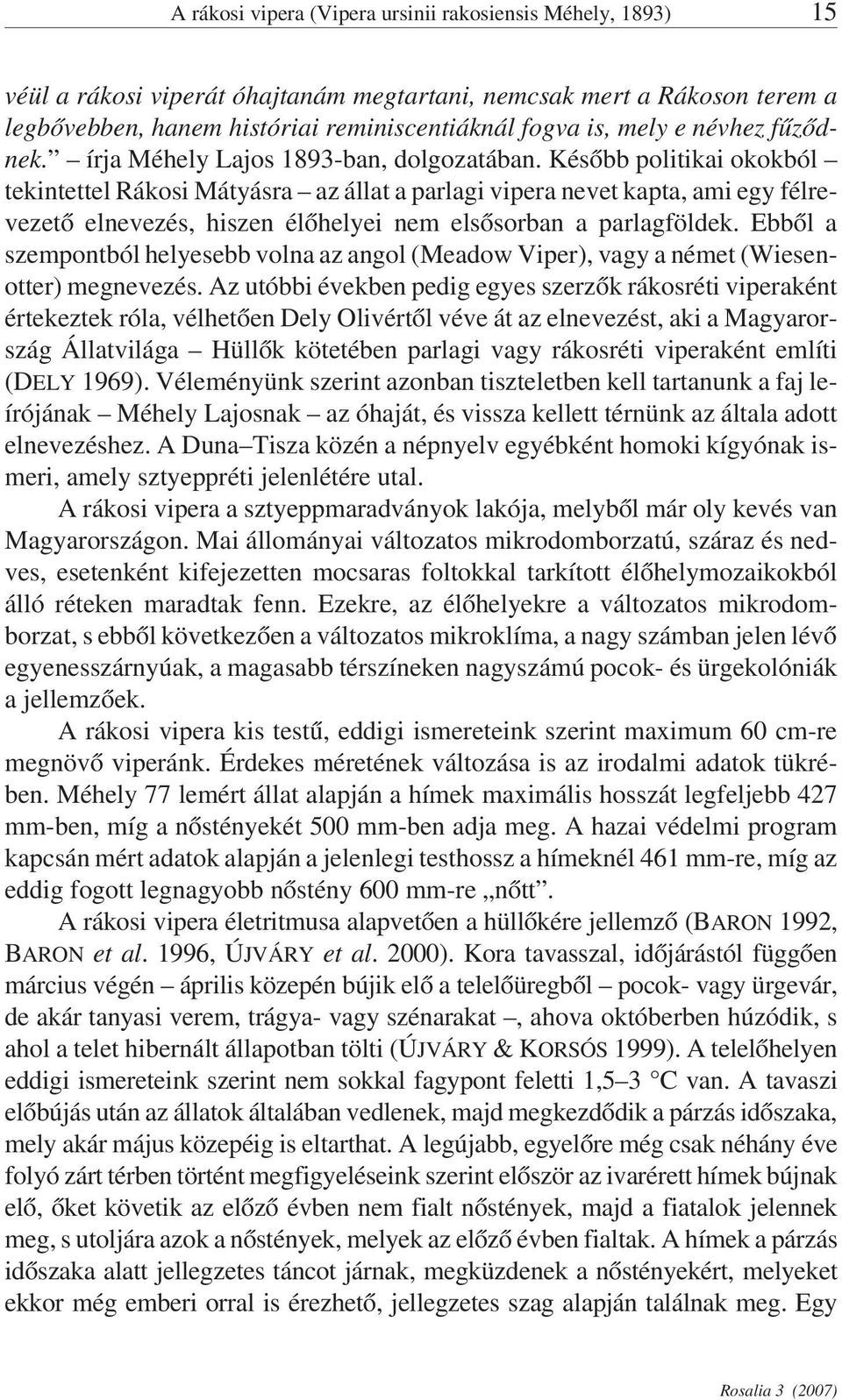 Később politikai okokból tekintettel Rákosi Mátyásra az állat a parlagi vipera nevet kapta, ami egy félrevezető elnevezés, hiszen élőhelyei nem elsősorban a parlagföldek.