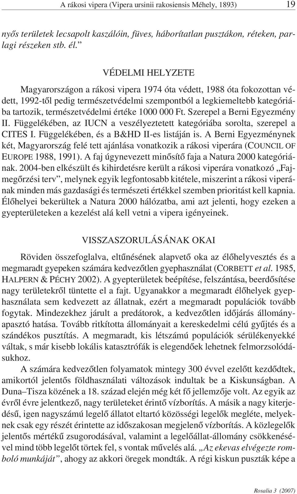 1000 000 Ft. Szerepel a Berni Egyezmény II. Függelékében, az IUCN a veszélyeztetett kategóriába sorolta, szerepel a CITES I. Függelékében, és a B&HD II-es listáján is.