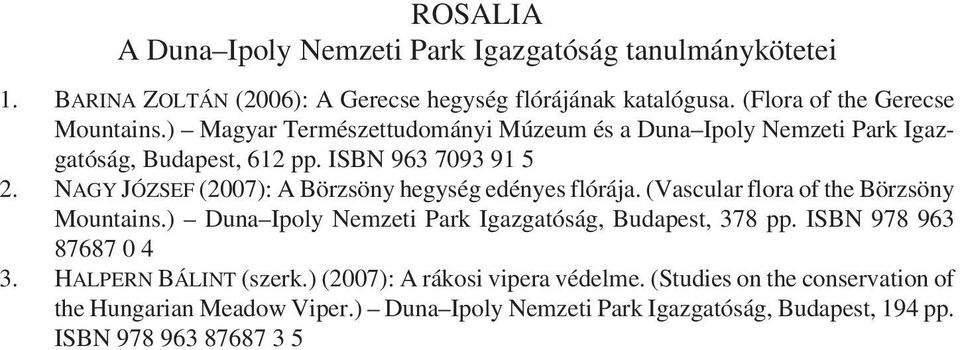 NAGY JÓZSEF (2007): A Börzsöny hegység edényes flórája. (Vascular flora of the Börzsöny Mountains.) Duna Ipoly Nemzeti Park Igazgatóság, Budapest, 378 pp.