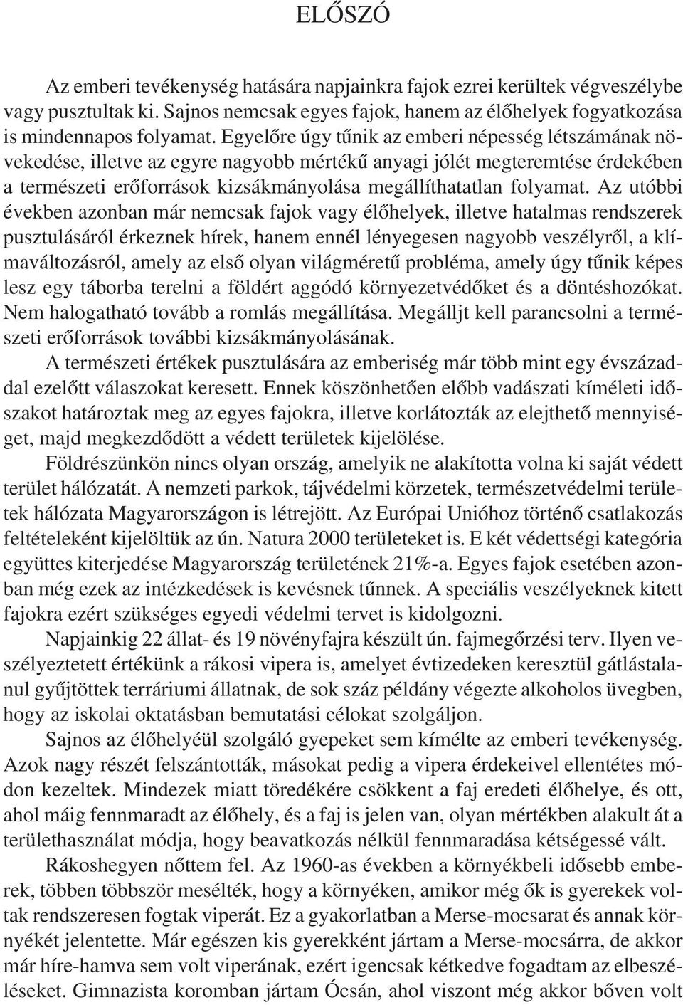 Az utóbbi években azonban már nemcsak fajok vagy élőhelyek, illetve hatalmas rendszerek pusztulásáról érkeznek hírek, hanem ennél lényegesen nagyobb veszélyről, a klímaváltozásról, amely az első