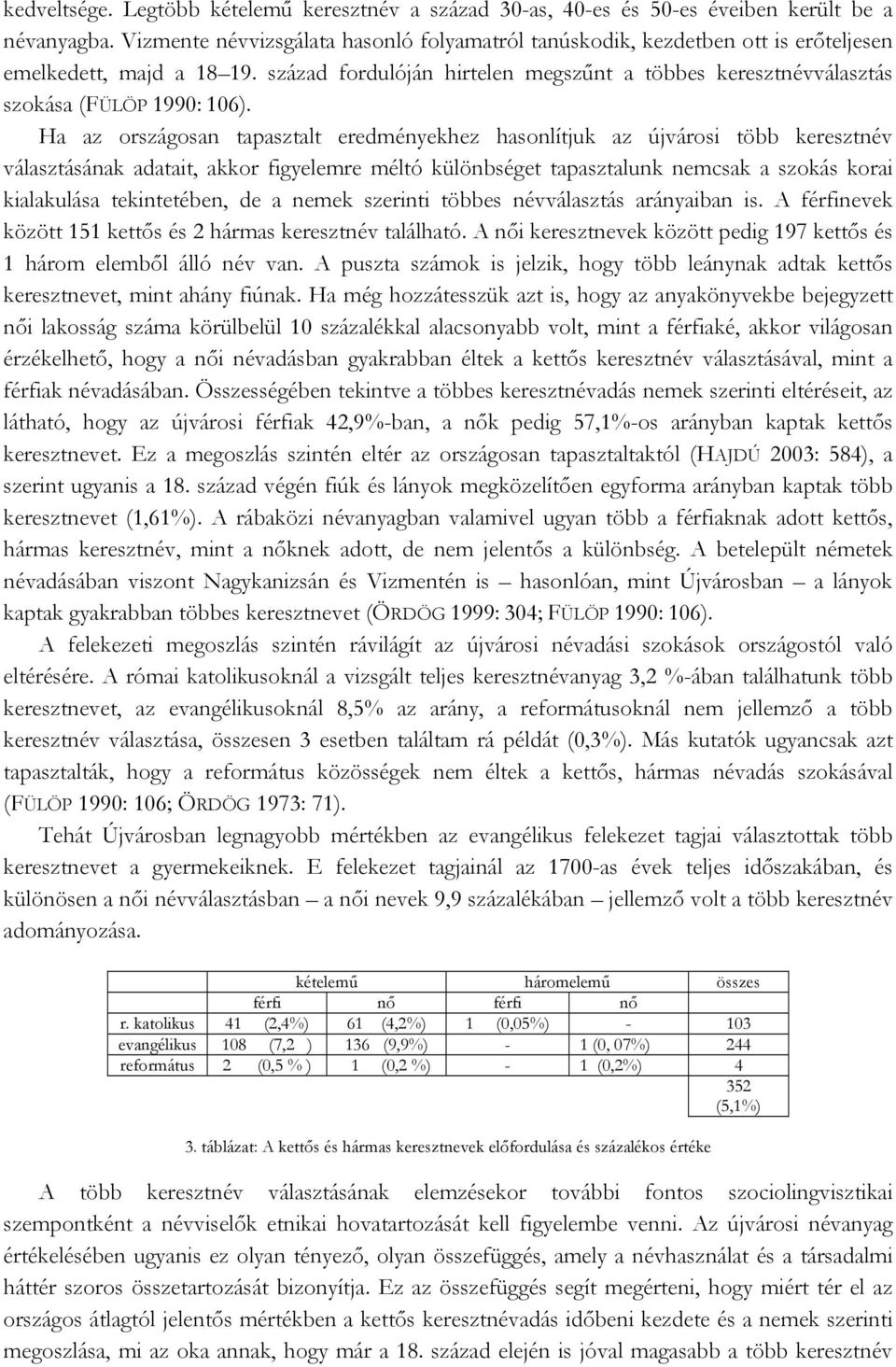 század fordulóján hirtelen megszűnt a többes keresztnévválasztás szokása (FÜLÖP 1990: 106).