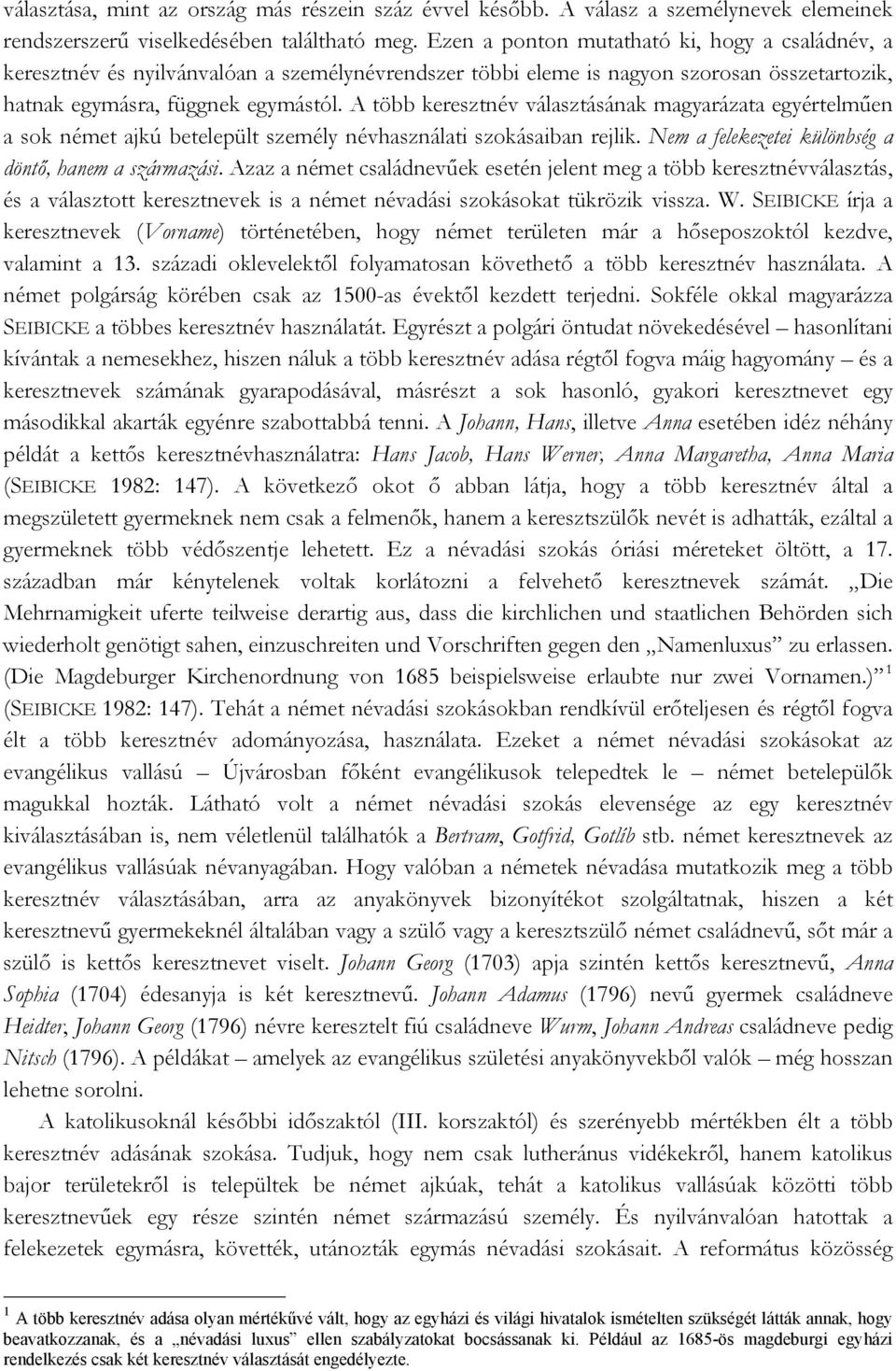 A több keresztnév választásának magyarázata egyértelműen a sok német ajkú betelepült személy névhasználati szokásaiban rejlik. Nem a felekezetei különbség a döntő, hanem a származási.