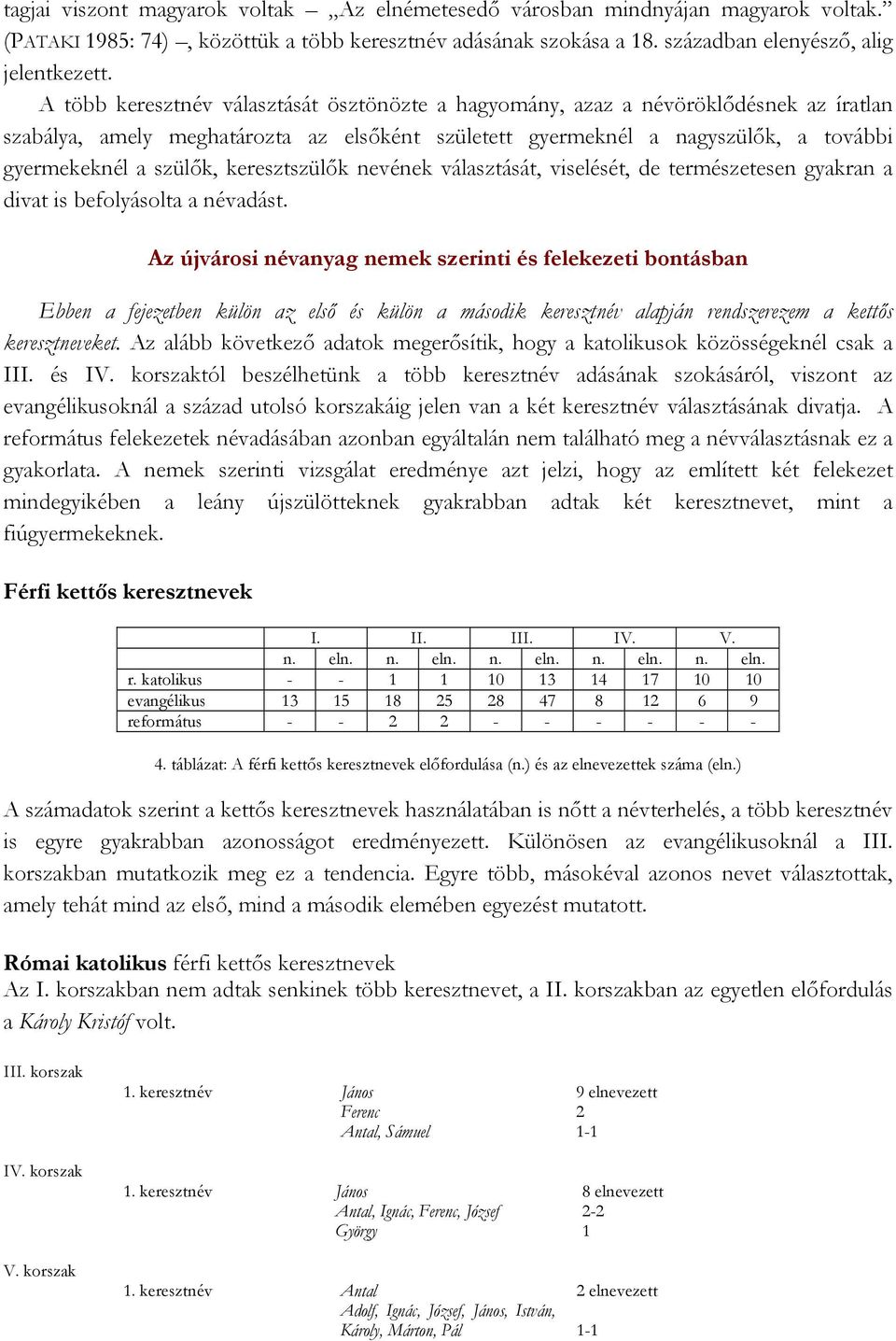 keresztszülők nevének választását, viselését, de természetesen gyakran a divat is befolyásolta a névadást.