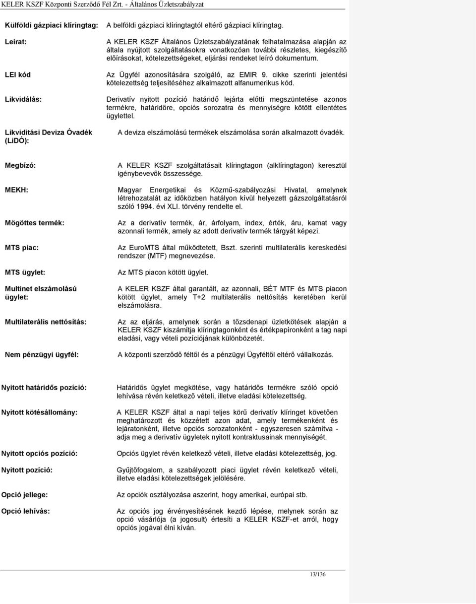 dokumentum. Az Ügyfél azonosítására szolgáló, az EMIR 9. cikke szerinti jelentési kötelezettség teljesítéséhez alkalmazott alfanumerikus kód.