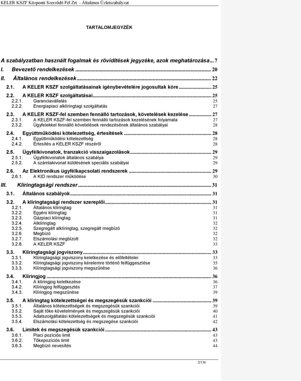 A KELER KSZF-fel szemben fennálló tartozások, követelések kezelése... 27 2.3.1. A KELER KSZF-fel szemben fennálló tartozások kezelésének folyamata 27 2.3.2. Ügyfelekkel fennálló követelések rendezésének általános szabályai 28 2.