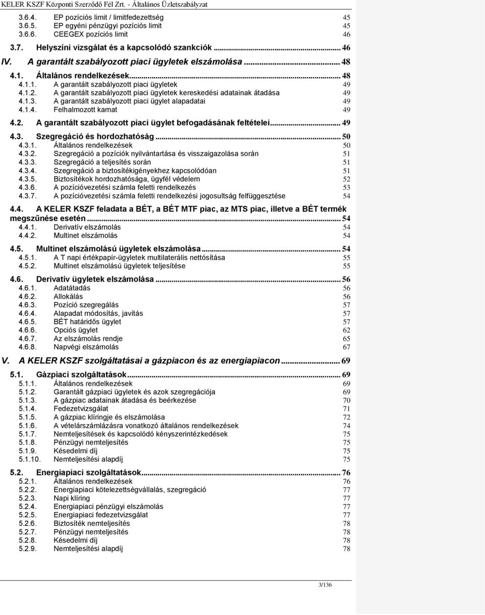 A garantált szabályozott piaci ügyletek kereskedési adatainak átadása 49 4.1.3. A garantált szabályozott piaci ügylet alapadatai 49 4.1.4. Felhalmozott kamat 49 4.2.