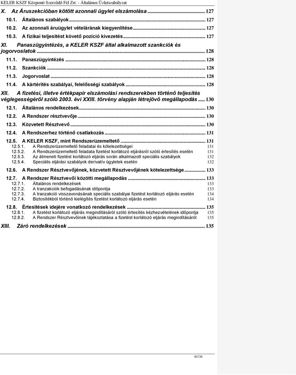 Jogorvoslat... 128 11.4. A kártérítés szabályai, felelősségi szabályok... 128 XII. A fizetési, illetve értékpapír elszámolási rendszerekben történő teljesítés véglegességéről szóló 2003. évi XXIII.