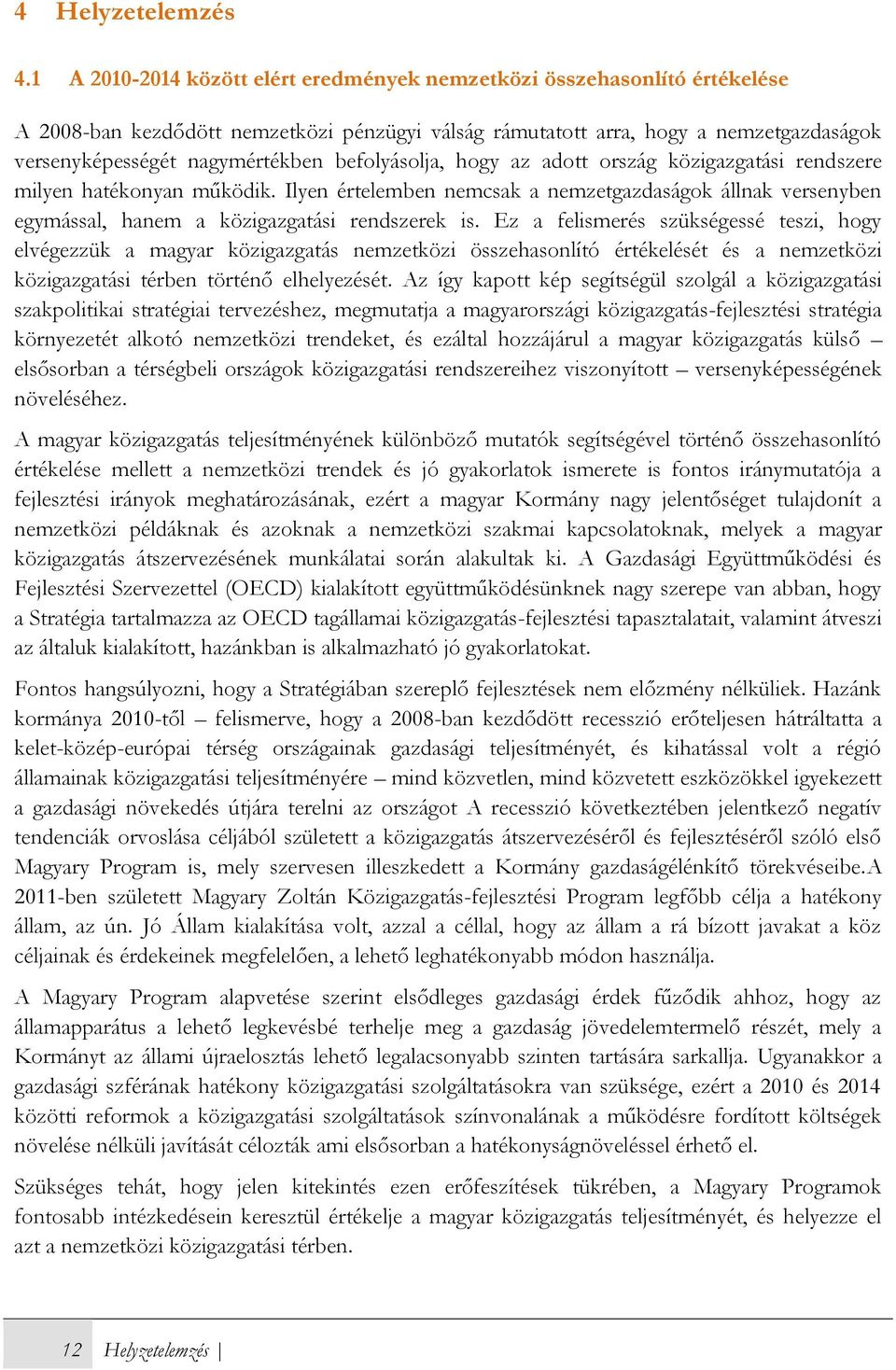 befolyásolja, hogy az adott ország közigazgatási rendszere milyen hatékonyan működik. Ilyen értelemben nemcsak a nemzetgazdaságok állnak versenyben egymással, hanem a közigazgatási rendszerek is.