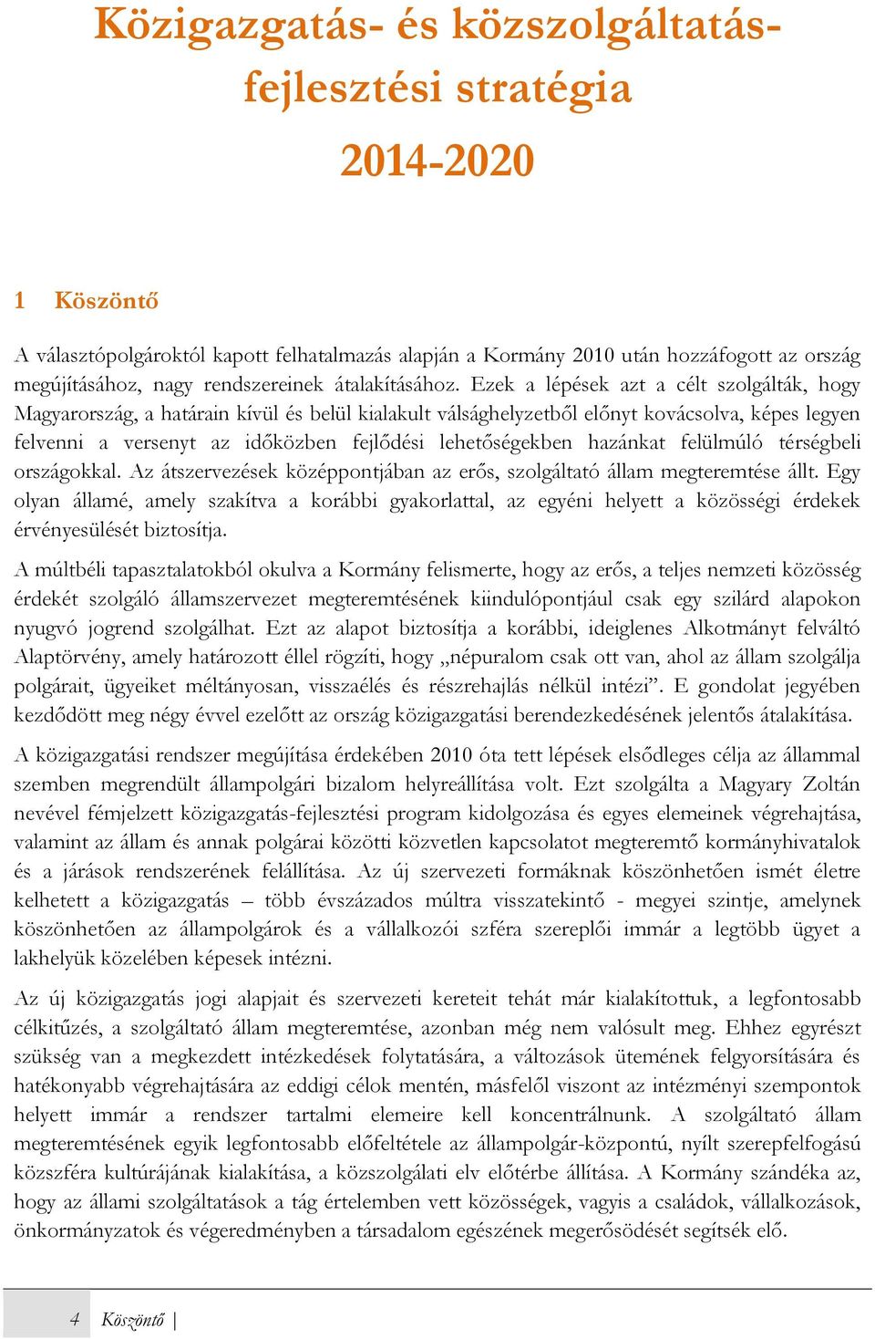 Ezek a lépések azt a célt szolgálták, hogy Magyarország, a határain kívül és belül kialakult válsághelyzetből előnyt kovácsolva, képes legyen felvenni a versenyt az időközben fejlődési lehetőségekben