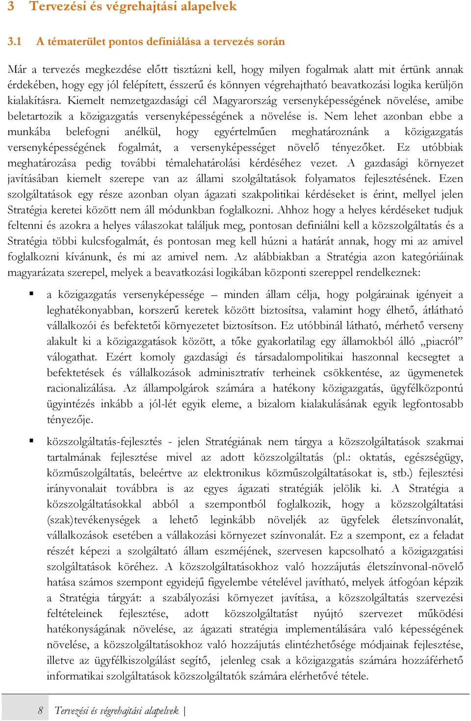 végrehajtható beavatkozási logika kerüljön kialakításra. Kiemelt nemzetgazdasági cél Magyarország versenyképességének növelése, amibe beletartozik a közigazgatás versenyképességének a növelése is.