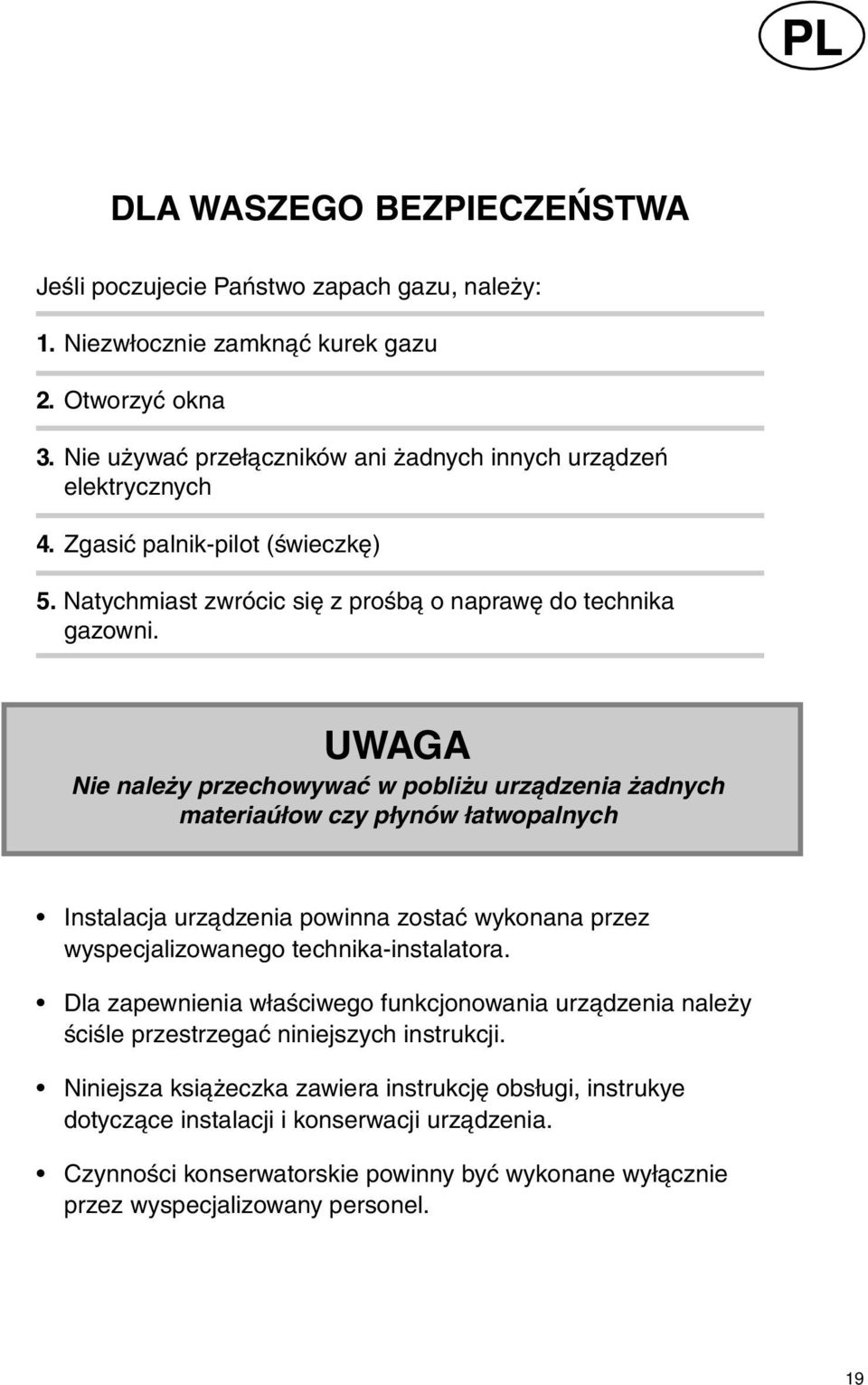 UWAGA Nie należy przechowywać w pobliżu urządzenia żadnych materiaúłow czy płynów łatwopalnych Instalacja urządzenia powinna zostać wykonana przez wyspecjalizowanego technika-instalatora.