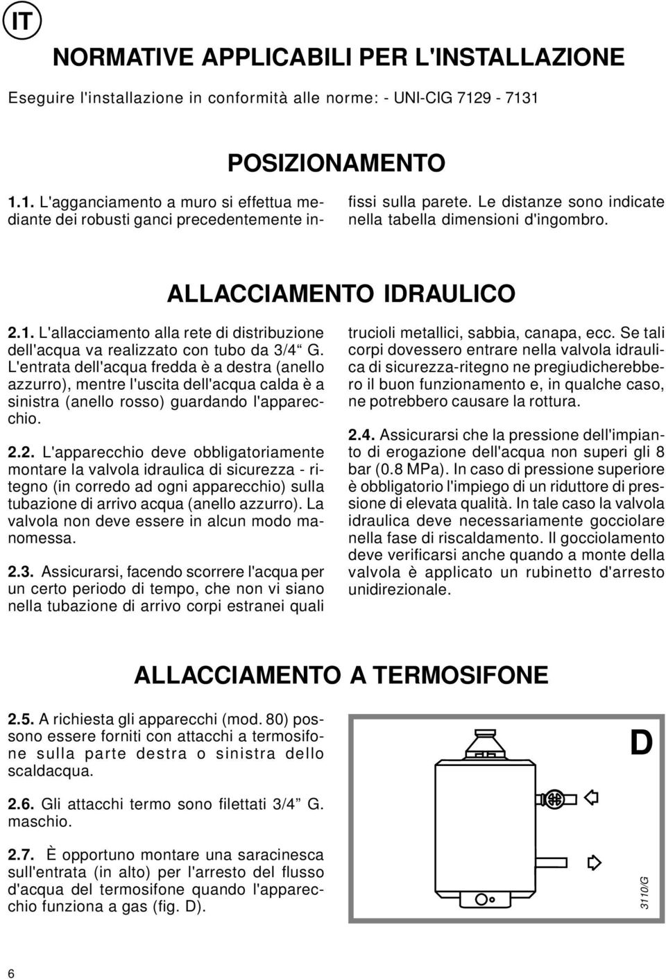 ALLACCIAMENTO IDRAULICO 2.1. L'allacciamento alla rete di distribuzione dell'acqua va realizzato con tubo da 3/4 G.