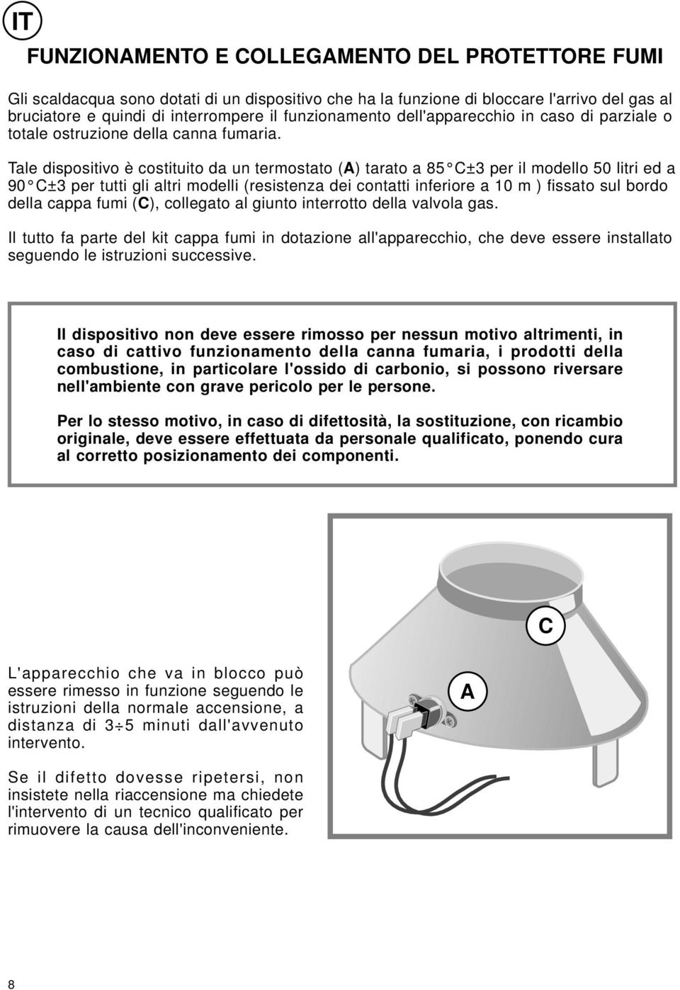 Tale dispositivo è costituito da un termostato (A) tarato a 85 C±3 per il modello 50 litri ed a 90 C±3 per tutti gli altri modelli (resistenza dei contatti inferiore a 10 m ) fissato sul bordo della