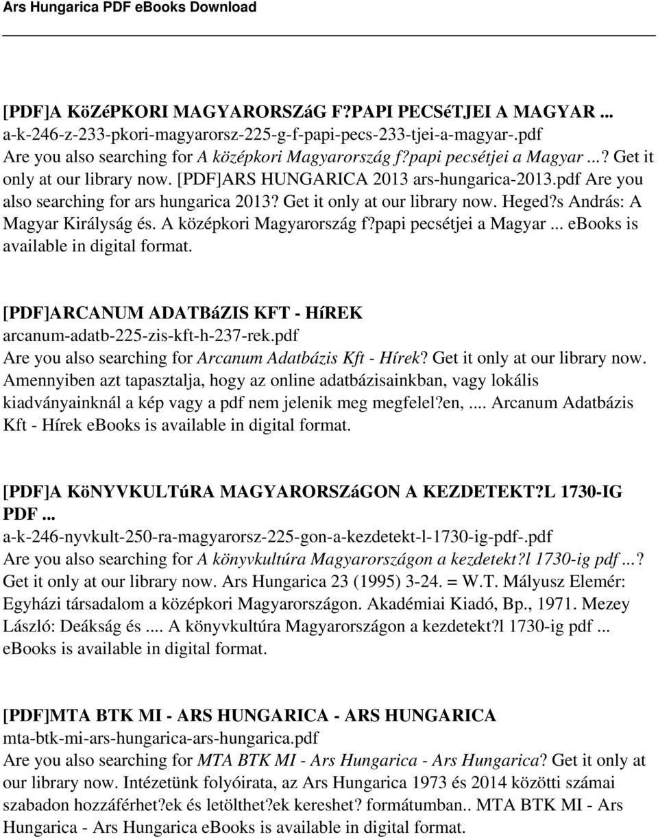 s András: A Magyar Királyság és. A középkori Magyarország f?papi pecsétjei a Magyar... ebooks is available in digital format. [PDF]ARCANUM ADATBáZIS KFT - HíREK arcanum-adatb-225-zis-kft-h-237-rek.