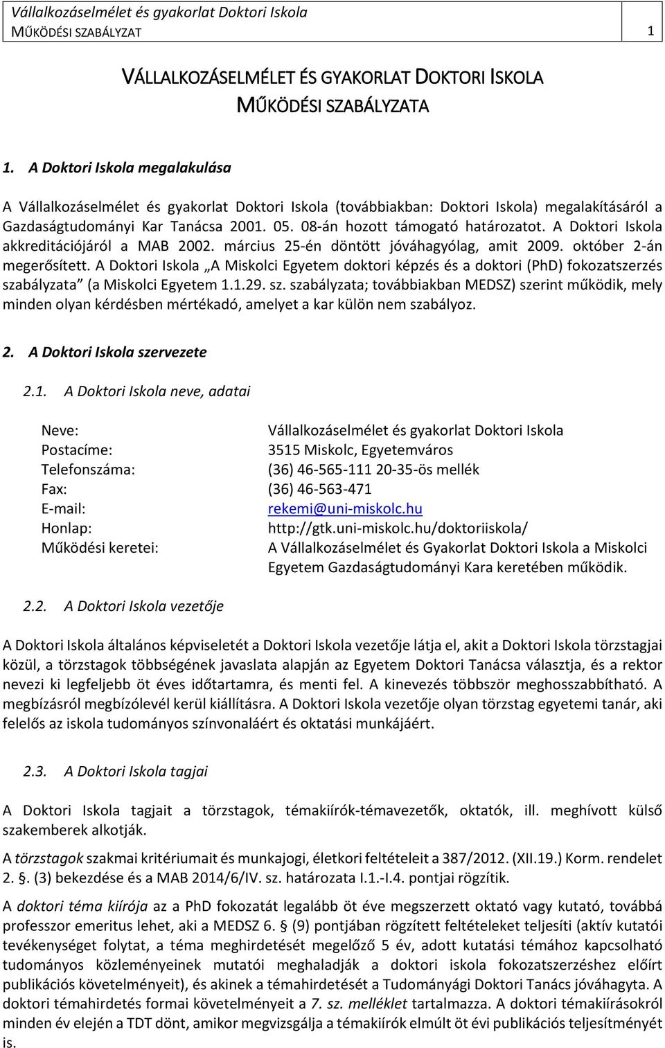 08-án hozott támogató határozatot. A Doktori Iskola akkreditációjáról a MAB 2002. március 25-én döntött jóváhagyólag, amit 2009. október 2-án megerősített.