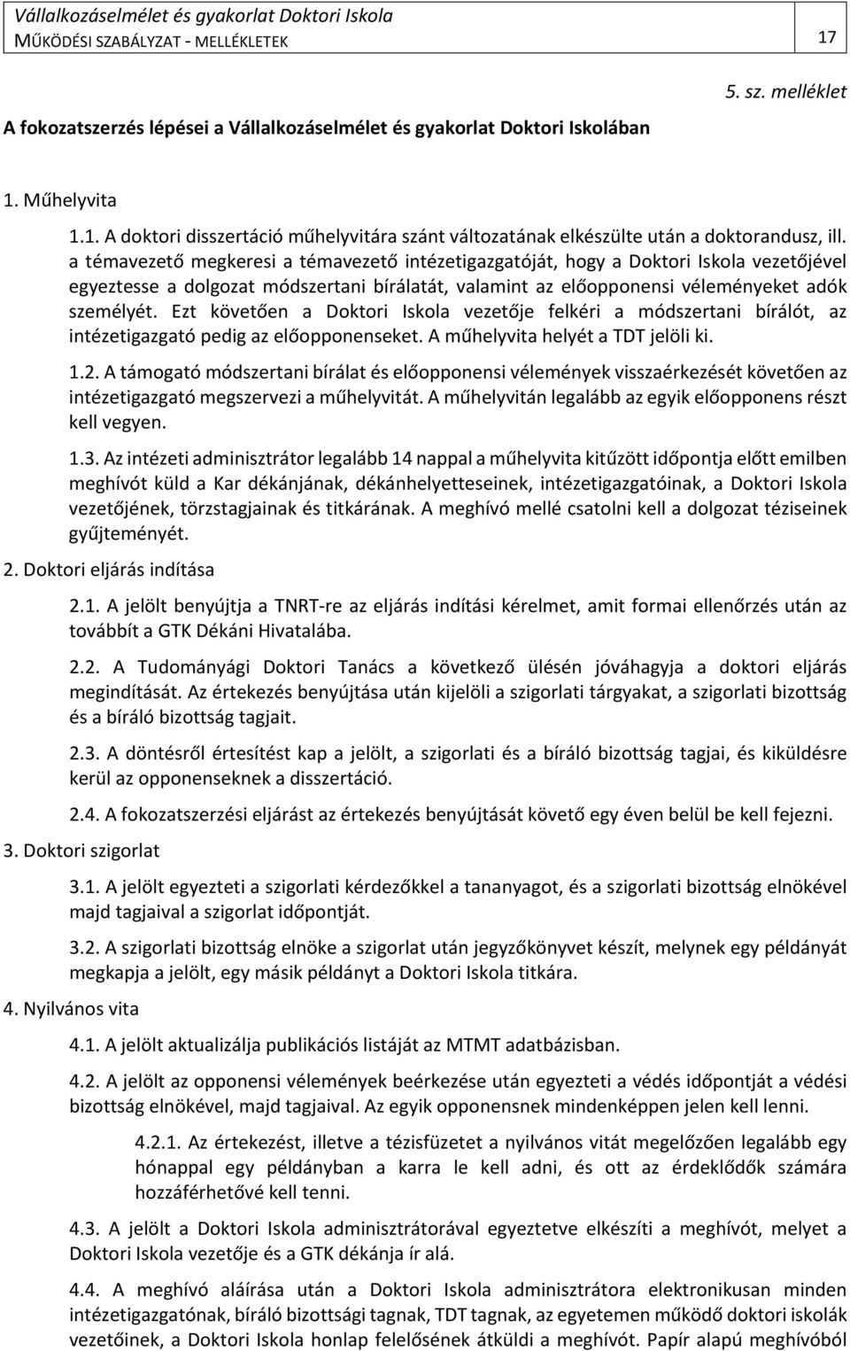 Ezt követően a Doktori Iskola vezetője felkéri a módszertani bírálót, az intézetigazgató pedig az előopponenseket. A műhelyvita helyét a TDT jelöli ki. 1.2.