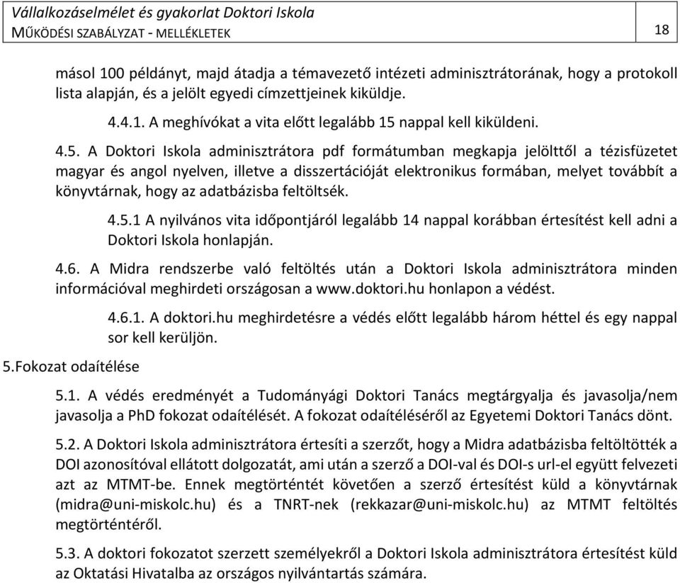 az adatbázisba feltöltsék. 4.5.1 A nyilvános vita időpontjáról legalább 14 nappal korábban értesítést kell adni a Doktori Iskola honlapján. 4.6.