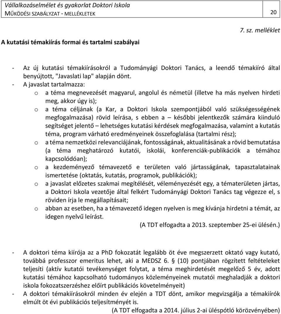 - A javaslat tartalmazza: o a téma megnevezését magyarul, angolul és németül (illetve ha más nyelven hirdeti meg, akkor úgy is); o a téma céljának (a Kar, a Doktori Iskola szempontjából való